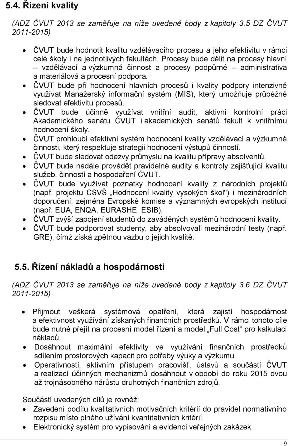 Procesy bude dělit na procesy hlavní vzdělávací a výzkumná činnost a procesy podpůrné administrativa a materiálová a procesní podpora.