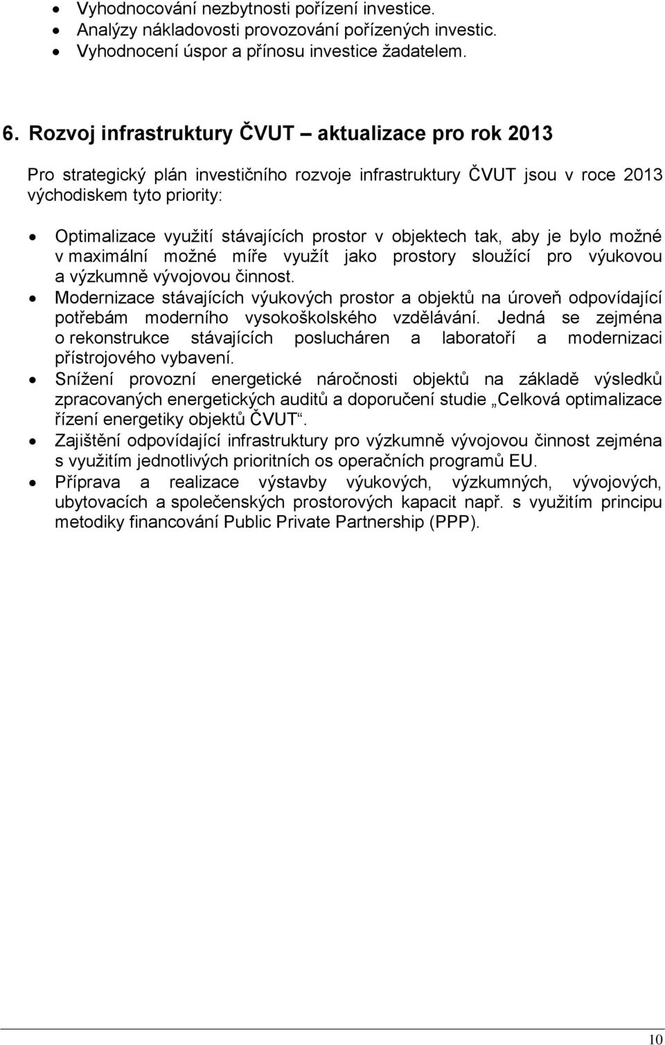 v objektech tak, aby je bylo možné v maximální možné míře využít jako prostory sloužící pro výukovou a výzkumně vývojovou činnost.