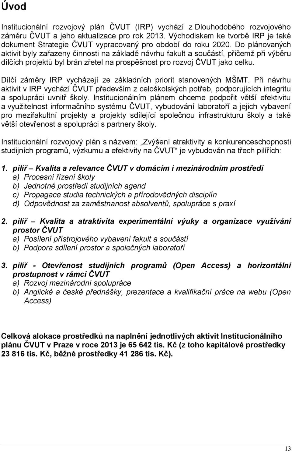 Do plánovaných aktivit byly zařazeny činnosti na základě návrhu fakult a součástí, přičemž při výběru dílčích projektů byl brán zřetel na prospěšnost pro rozvoj ČVUT jako celku.