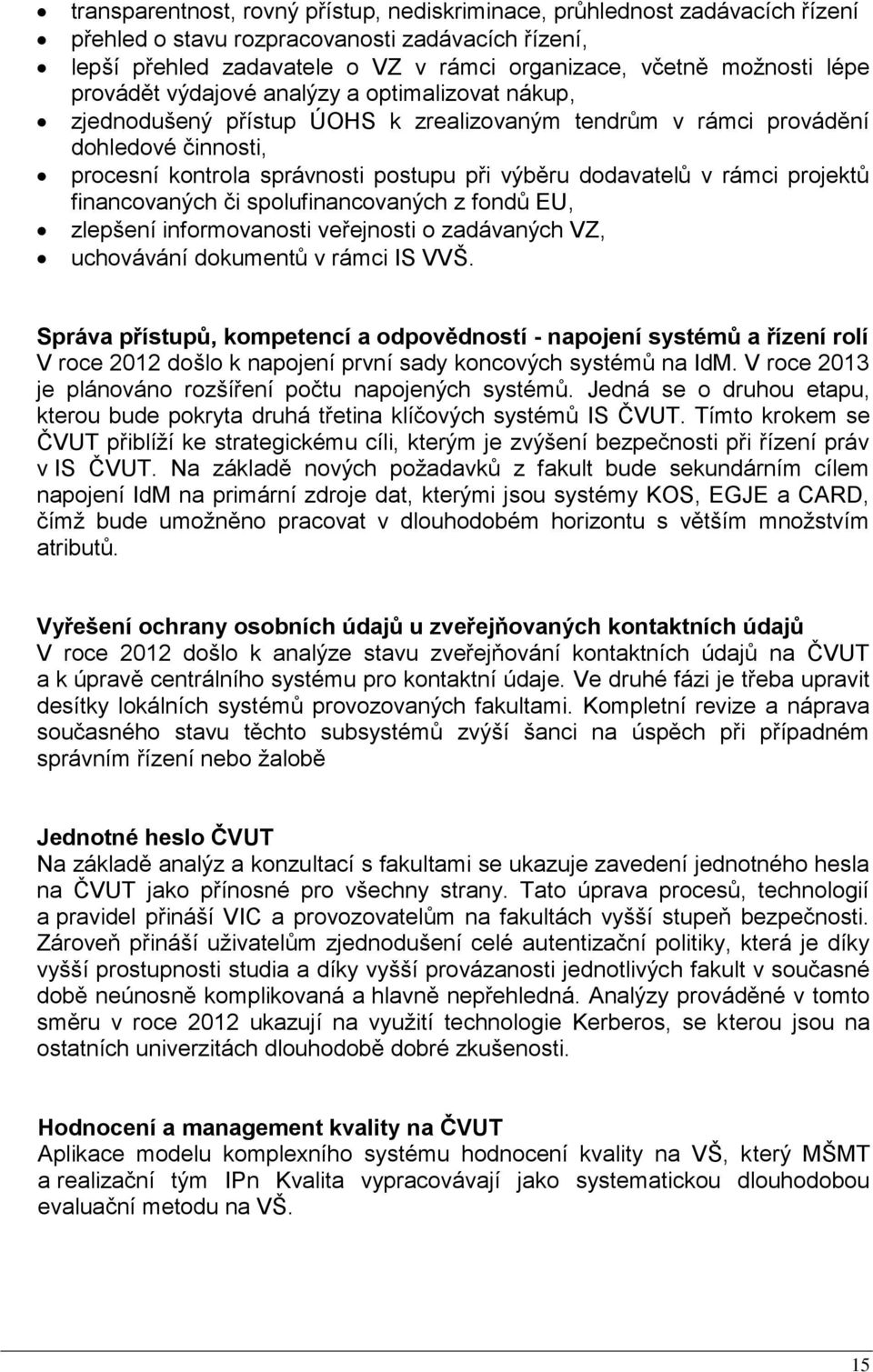 rámci projektů financovaných či spolufinancovaných z fondů EU, zlepšení informovanosti veřejnosti o zadávaných VZ, uchovávání dokumentů v rámci IS VVŠ.