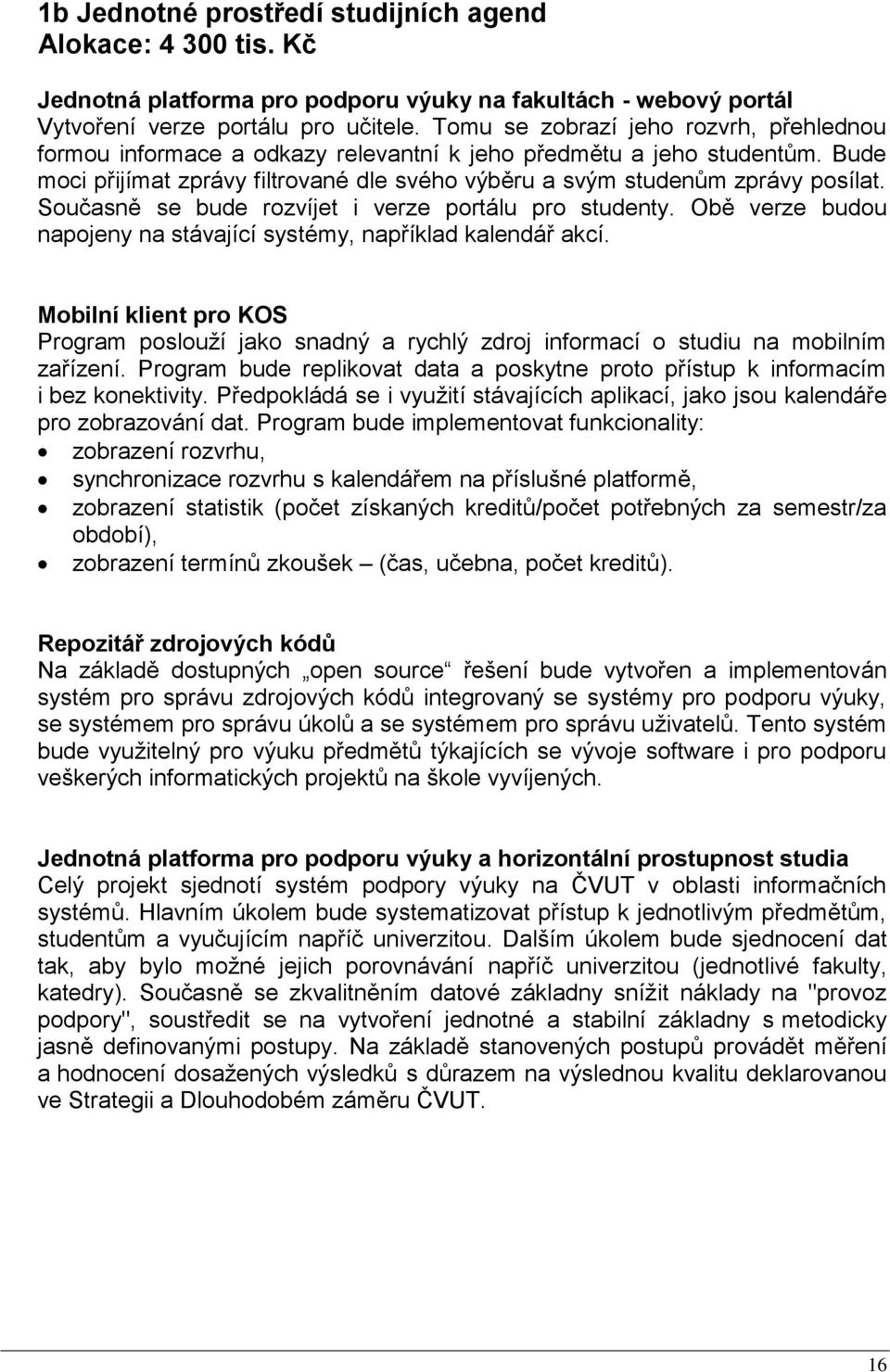 Současně se bude rozvíjet i verze portálu pro studenty. Obě verze budou napojeny na stávající systémy, například kalendář akcí.