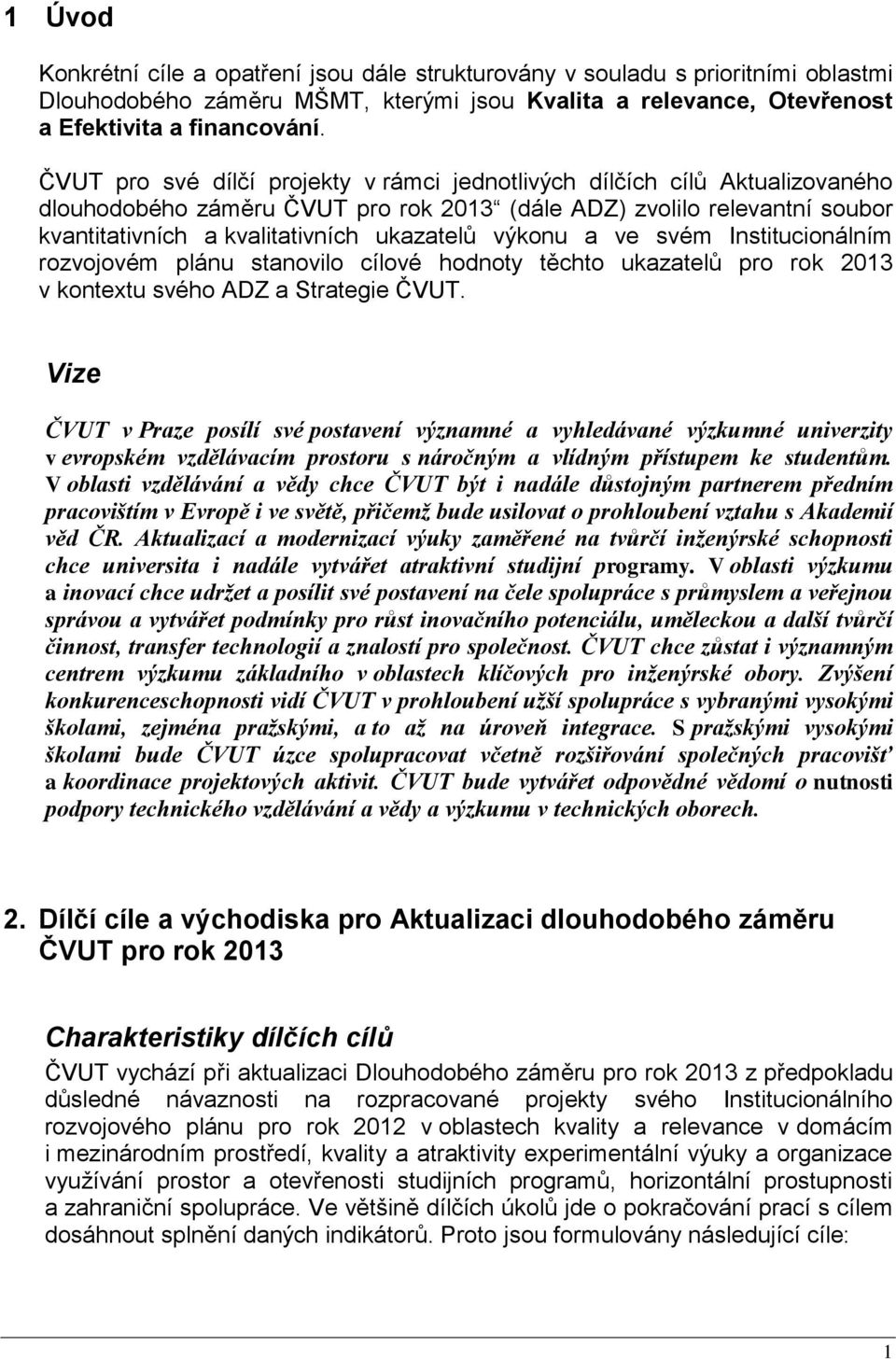 výkonu a ve svém Institucionálním rozvojovém plánu stanovilo cílové hodnoty těchto ukazatelů pro rok 2013 v kontextu svého ADZ a Strategie ČVUT.