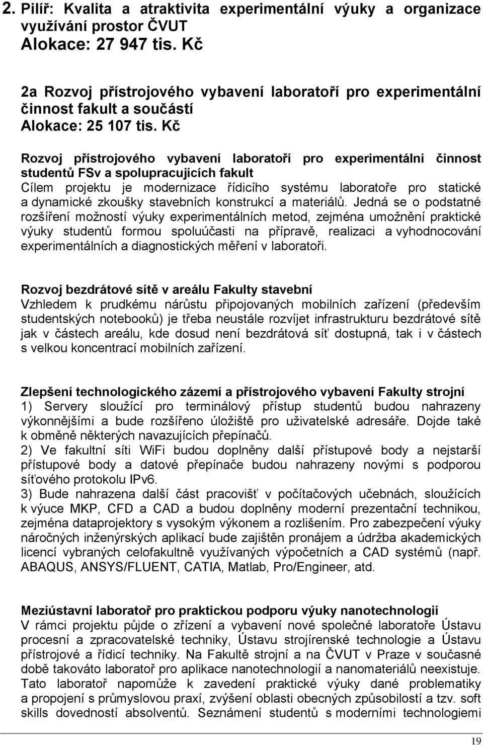 Kč Rozvoj přístrojového vybavení laboratoří pro experimentální činnost studentů FSv a spolupracujících fakult Cílem projektu je modernizace řídicího systému laboratoře pro statické a dynamické