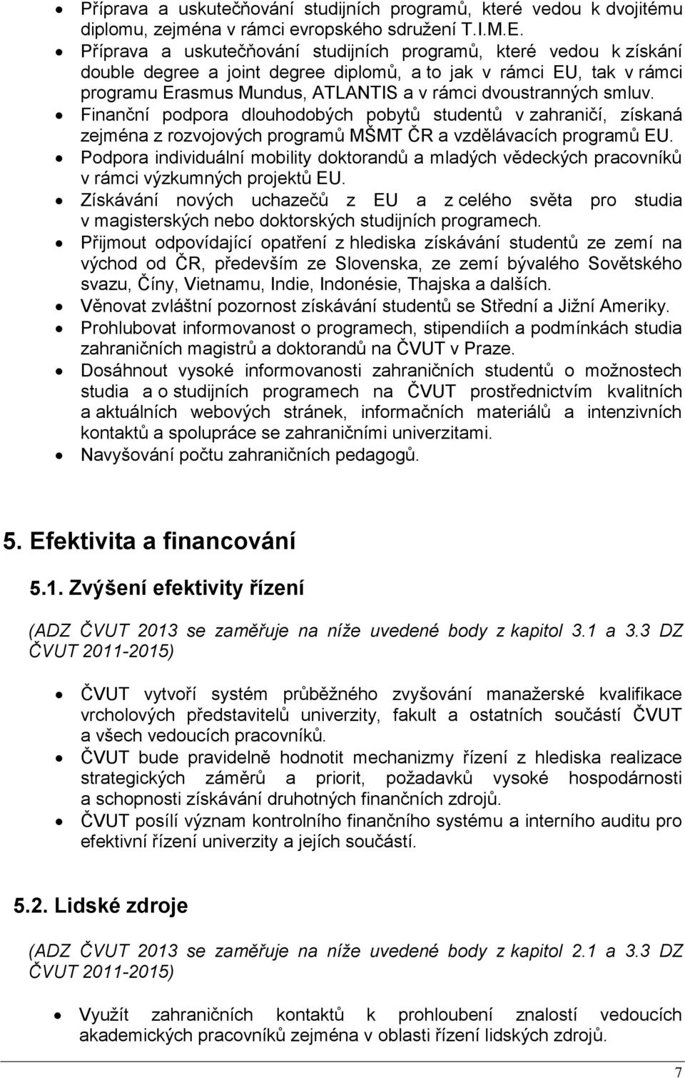 smluv. Finanční podpora dlouhodobých pobytů studentů v zahraničí, získaná zejména z rozvojových programů MŠMT ČR a vzdělávacích programů EU.