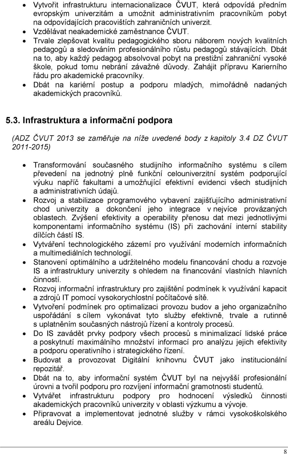 Dbát na to, aby každý pedagog absolvoval pobyt na prestižní zahraniční vysoké škole, pokud tomu nebrání závažné důvody. Zahájit přípravu Karierního řádu pro akademické pracovníky.