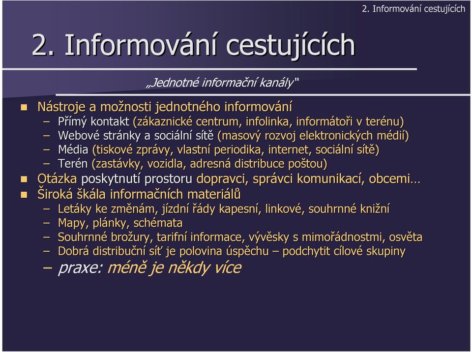 a sociáln lní sítě (masový rozvoj elektronických médim dií) Média (tiskové zprávy, vlastní periodika, internet, sociáln lní sítě) Terén (zastávky, vozidla, adresná distribuce poštou) Otázka