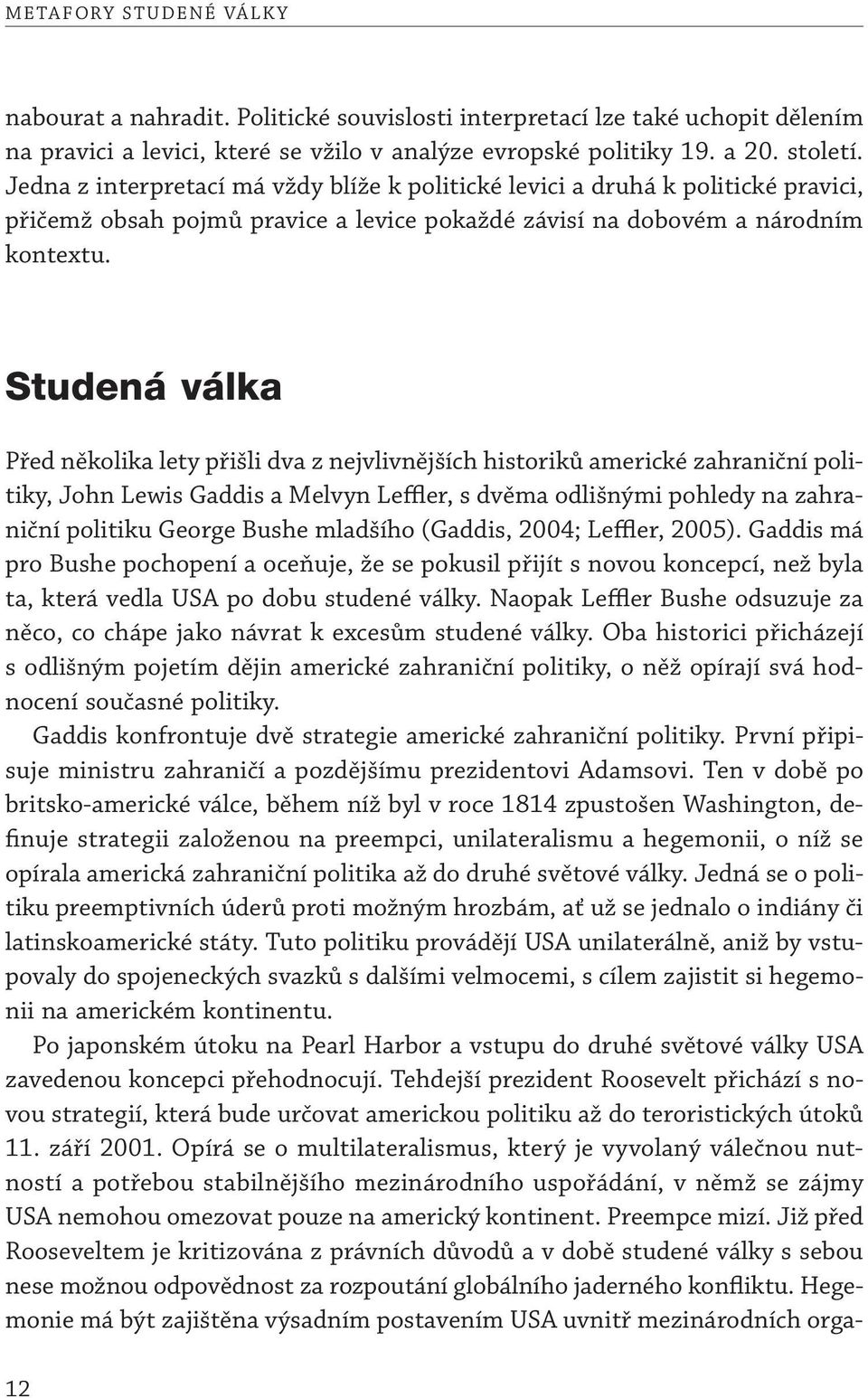Studená válka Před několika lety přišli dva z nejvlivnějších historiků americké zahraniční politiky, John Lewis Gaddis a Melvyn Leffler, s dvěma odlišnými pohledy na zahraniční politiku George Bushe