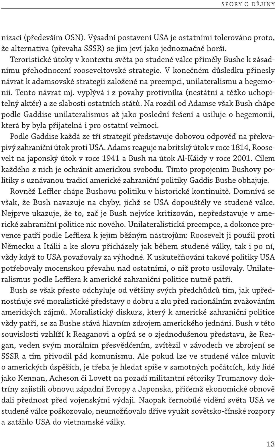 V konečném důsledku přinesly návrat k adamsovské strategii založené na preempci, unilateralismu a hegemonii. Tento návrat mj.