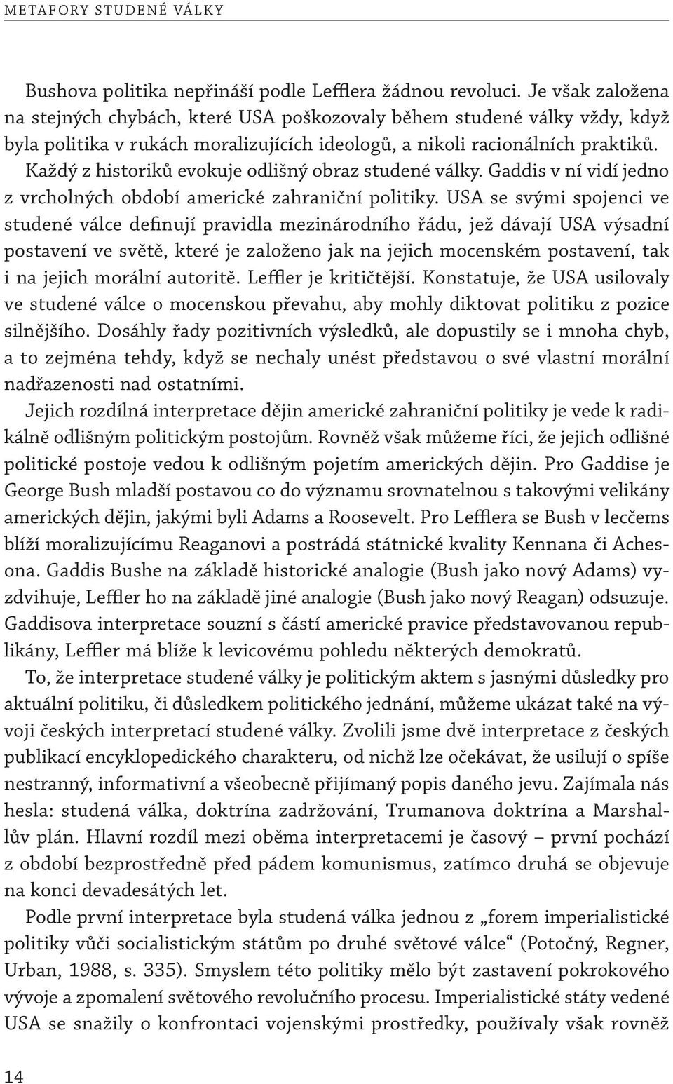 Každý z historiků evokuje odlišný obraz studené války. Gaddis v ní vidí jedno z vrcholných období americké zahraniční politiky.