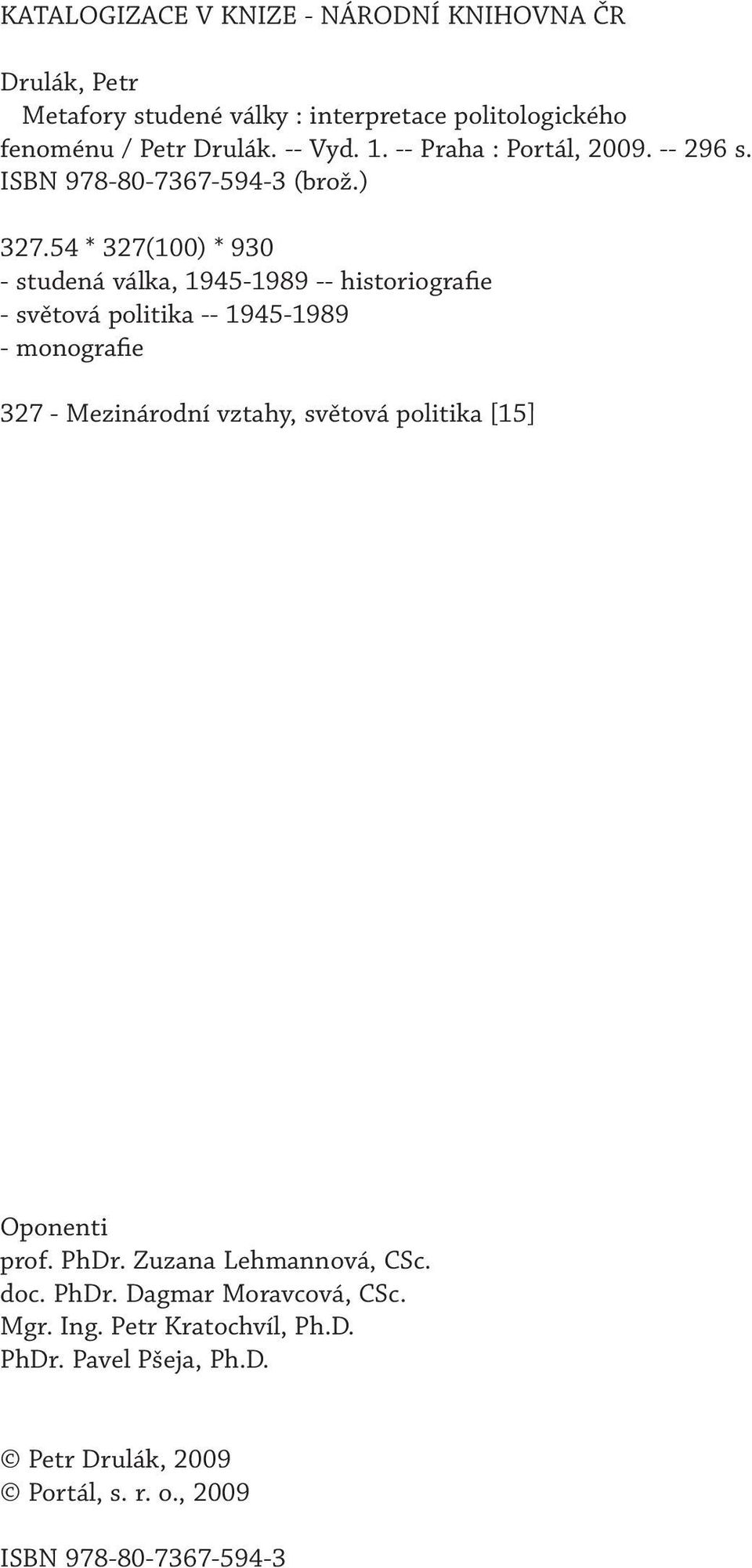 54 * 327(100) * 930 - studená válka, 1945-1989 -- historiografie - světová politika -- 1945-1989 - monografie 327 - Mezinárodní vztahy, světová