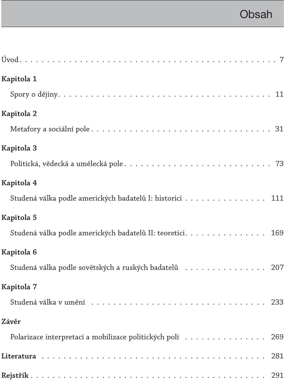 .............. 111 Kapitola 5 Studená válka podle amerických badatelů II: teoretici............... 169 Kapitola 6 Studená válka podle sovětských a ruských badatelů.