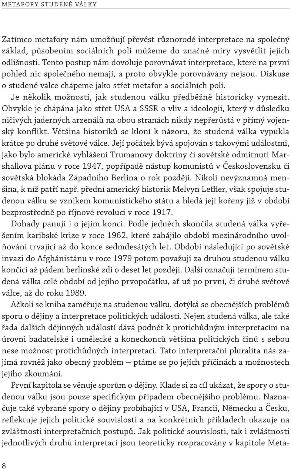 Diskuse o studené válce chápeme jako střet metafor a sociálních polí. Je několik možností, jak studenou válku předběžně historicky vymezit.