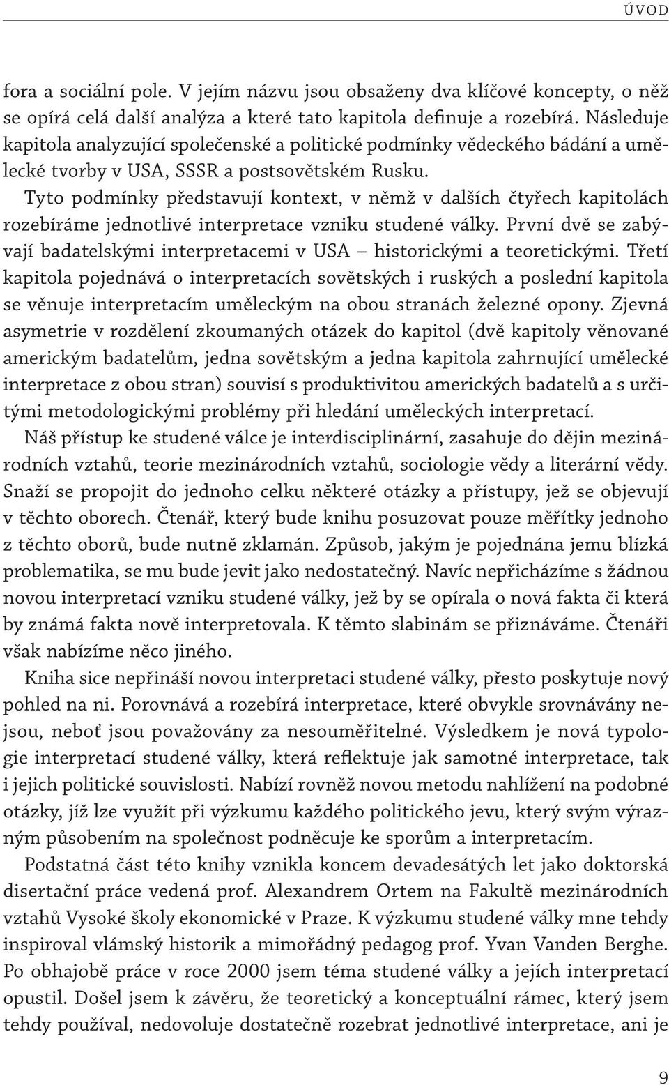 Tyto podmínky představují kontext, v němž v dalších čtyřech kapitolách ro zebíráme jednotlivé interpretace vzniku studené války.