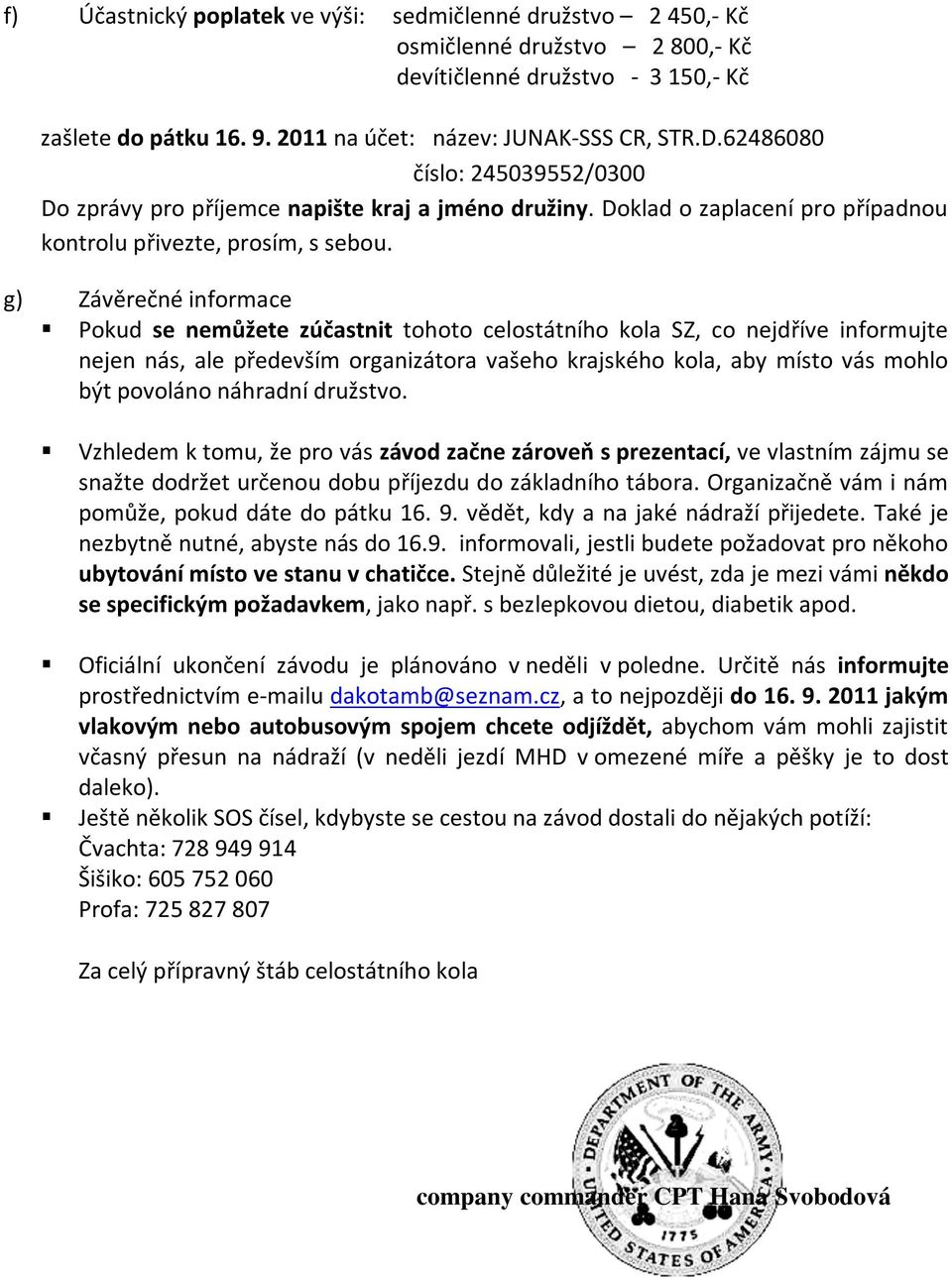 g) Závěrečné informace Pokud se nemůžete zúčastnit tohoto celostátního kola SZ, co nejdříve informujte nejen nás, ale především organizátora vašeho krajského kola, aby místo vás mohlo být povoláno