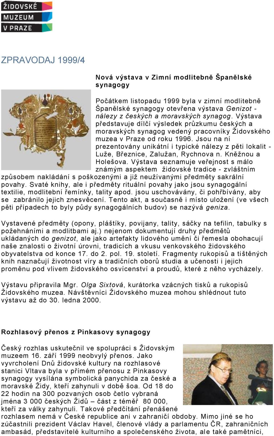 Jsou na ní prezentovány unikátní i typické nálezy z pěti lokalit - Luže, Březnice, Zalužan, Rychnova n. Kněžnou a Holešova.