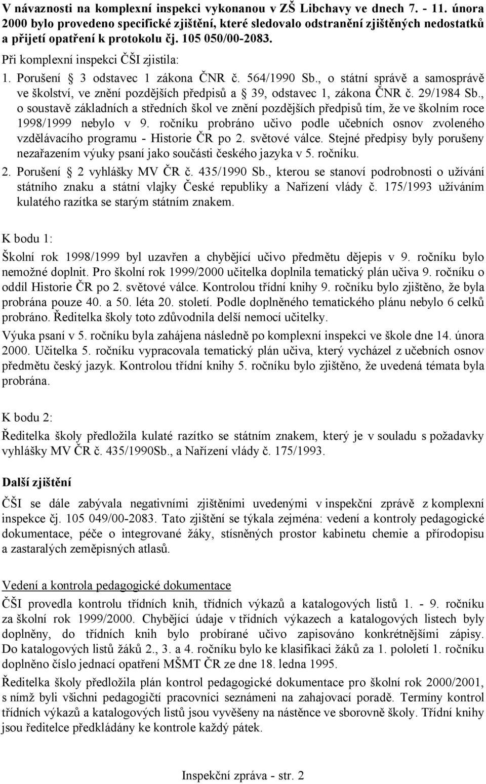 Porušení 3 odstavec 1 zákona ČNR č. 564/1990 Sb., o státní správě a samosprávě ve školství, ve znění pozdějších předpisů a 39, odstavec 1, zákona ČNR č. 29/1984 Sb.