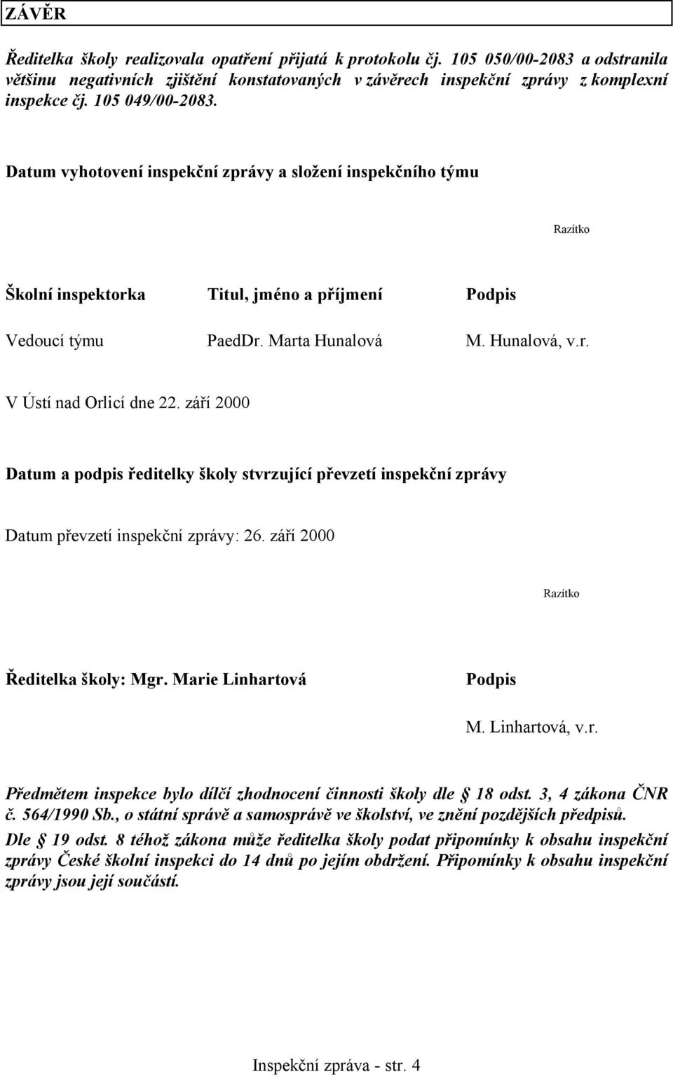 září 2000 Datum a podpis ředitelky školy stvrzující převzetí inspekční zprávy Datum převzetí inspekční zprávy: 26. září 2000 Razítko Ředitelka školy: Mgr. Marie Linhartová Podpis M. Linhartová, v.r. Předmětem inspekce bylo dílčí zhodnocení činnosti školy dle 18 odst.