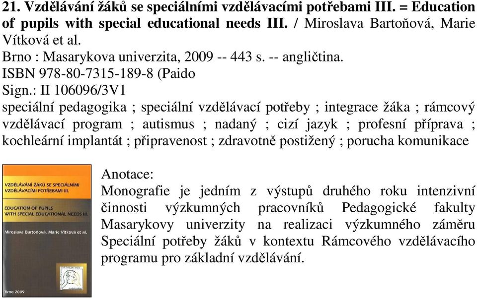 : II 106096/3V1 speciální pedagogika ; speciální vzdlávací poteby ; integrace žáka ; rámcový vzdlávací program ; autismus ; nadaný ; cizí jazyk ; profesní píprava ; kochleární