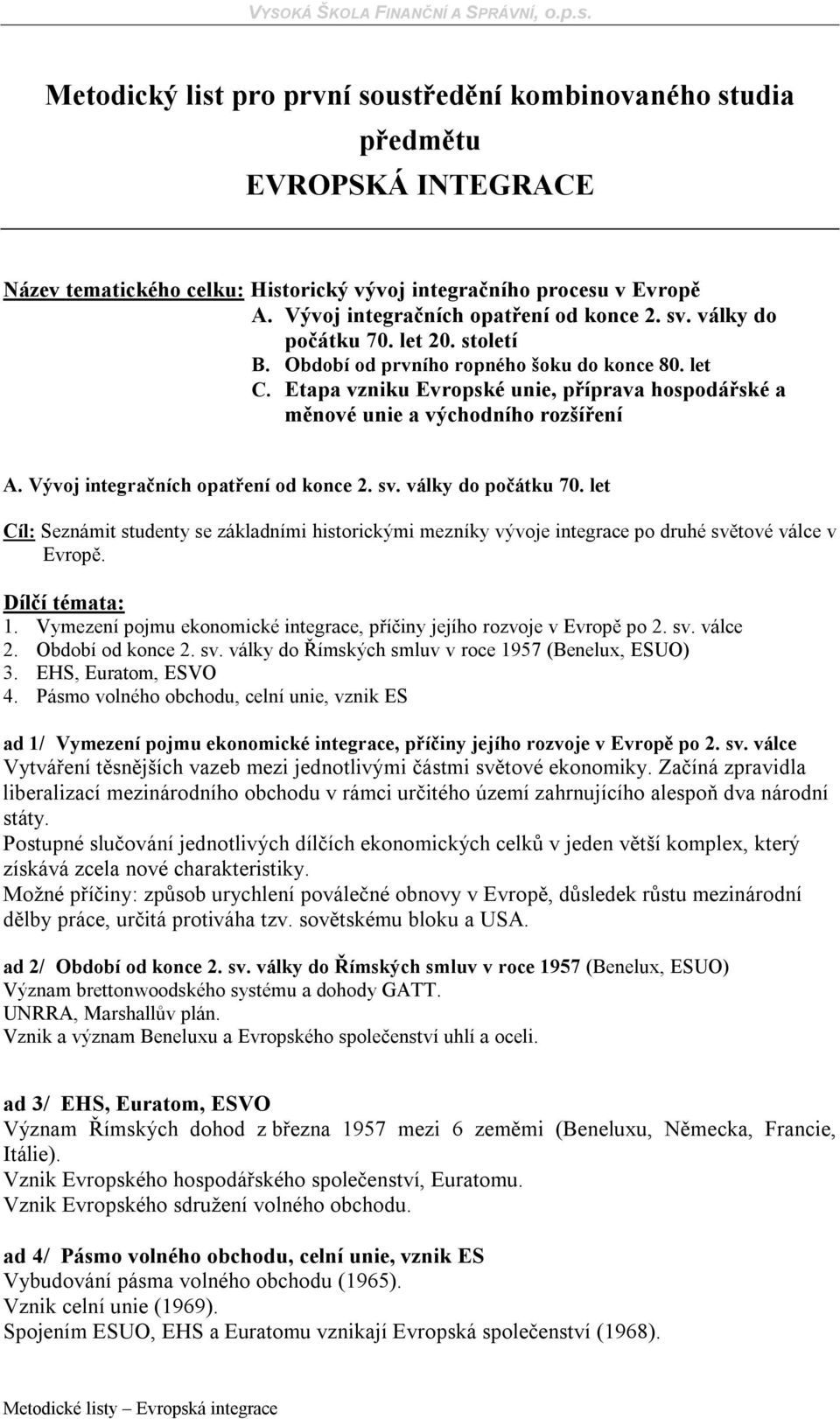 Vývoj integračních opatření od konce 2. sv. války do počátku 70. let Cíl: Seznámit studenty se základními historickými mezníky vývoje integrace po druhé světové válce v Evropě. 1.