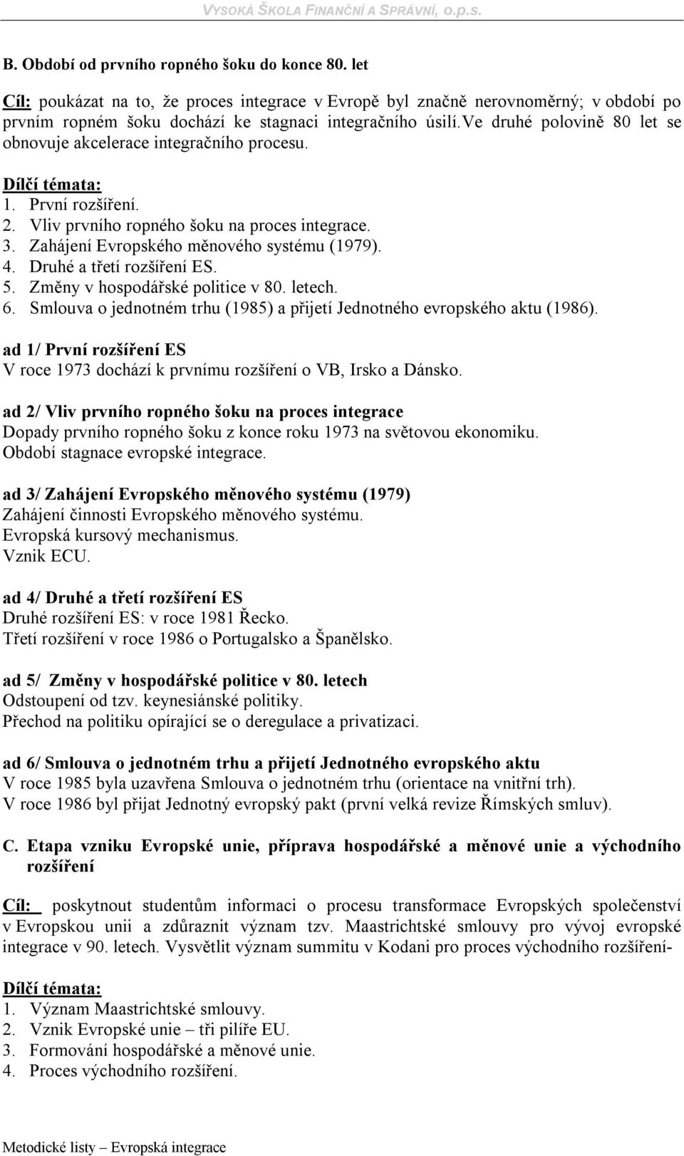 Druhé a třetí rozšíření ES. 5. Změny v hospodářské politice v 80. letech. 6. Smlouva o jednotném trhu (1985) a přijetí Jednotného evropského aktu (1986).