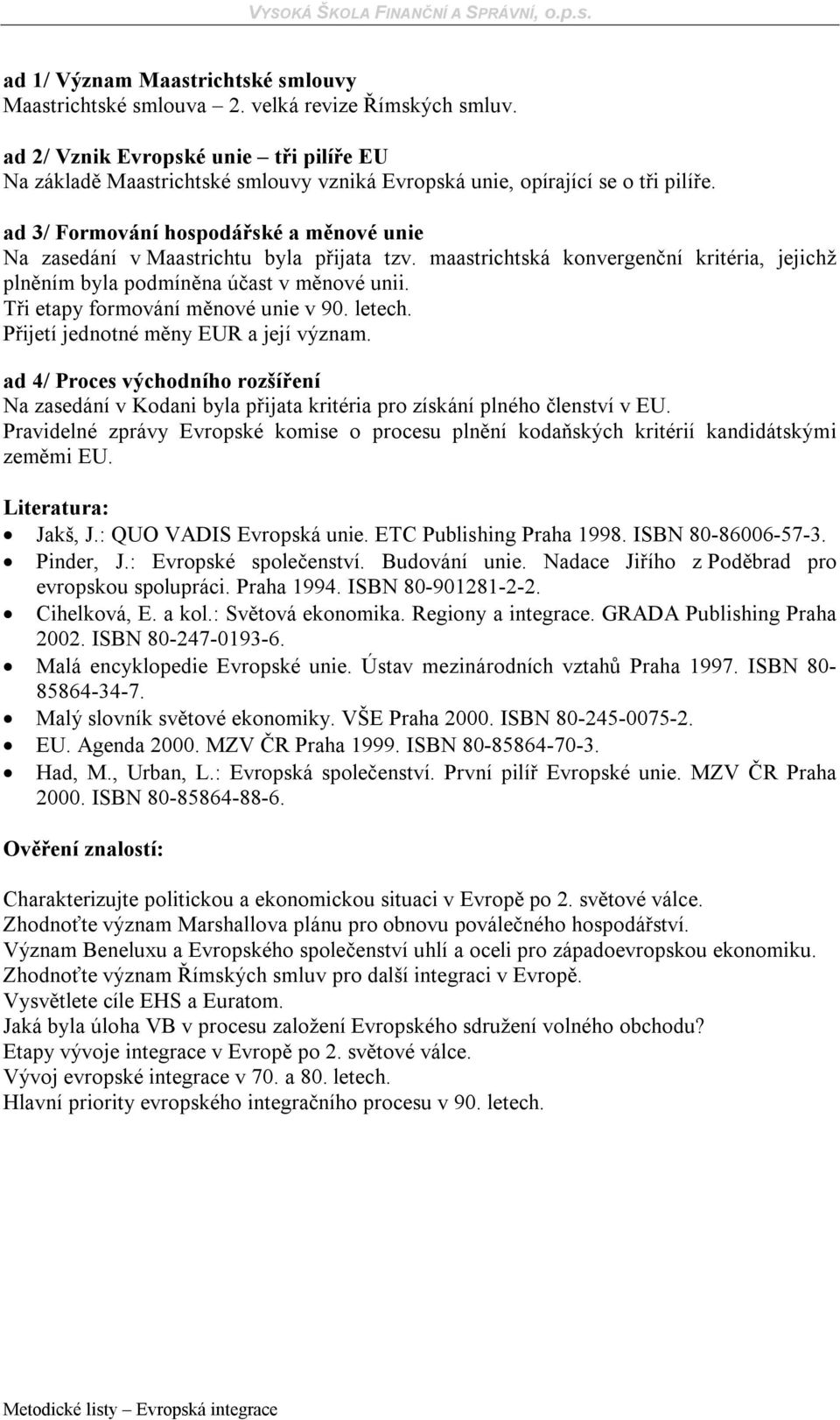 ad 3/ Formování hospodářské a měnové unie Na zasedání v Maastrichtu byla přijata tzv. maastrichtská konvergenční kritéria, jejichž plněním byla podmíněna účast v měnové unii.