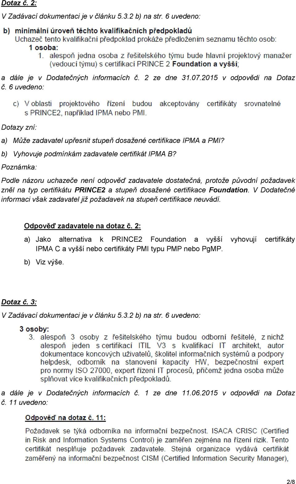 Poznámka: Podle názoru uchazeče není odpověď zadavatele dostatečná, protože původní požadavek zněl na typ certifikátu PRINCE2 a stupeň dosažené certifikace Foundation.