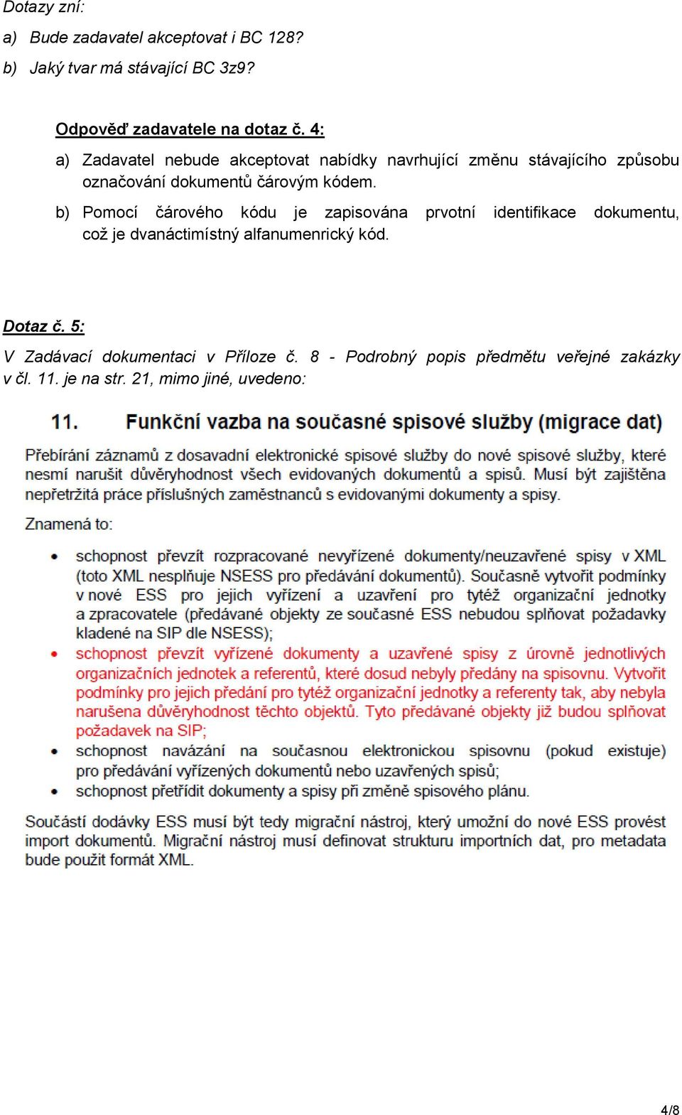 b) Pomocí čárového kódu je zapisována prvotní identifikace dokumentu, což je dvanáctimístný alfanumenrický kód. Dotaz č.