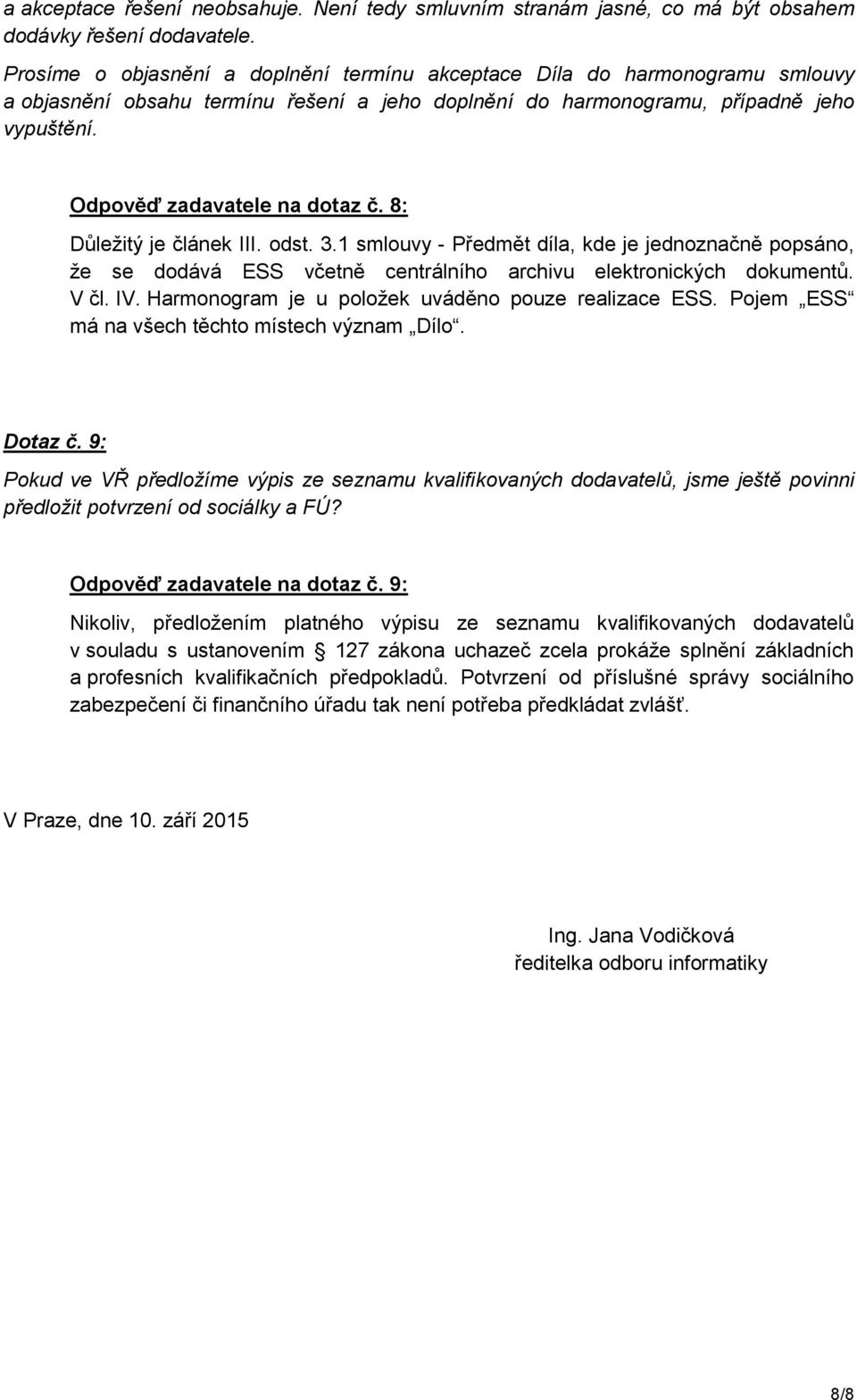 8: Důležitý je článek III. odst. 3.1 smlouvy - Předmět díla, kde je jednoznačně popsáno, že se dodává ESS včetně centrálního archivu elektronických dokumentů. V čl. IV.