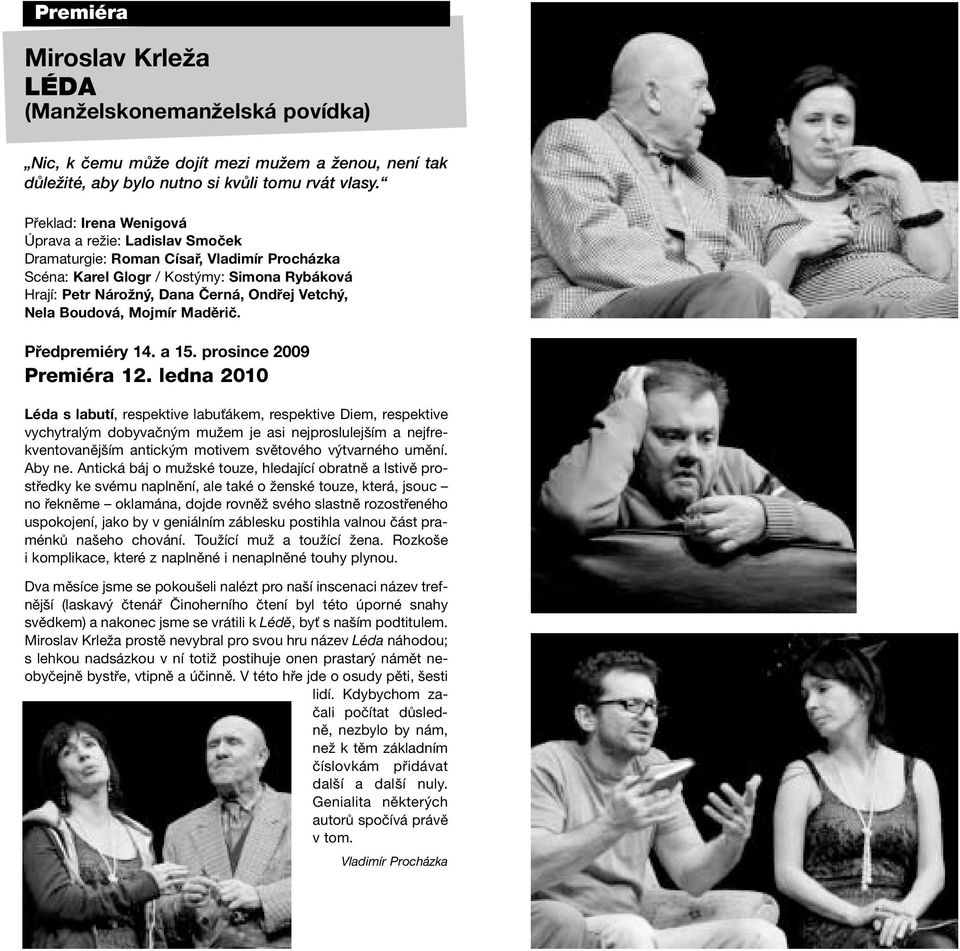 Boudová, Mojmír Maděrič. Předpremiéry 14. a 15. prosince 2009 Premiéra 12.
