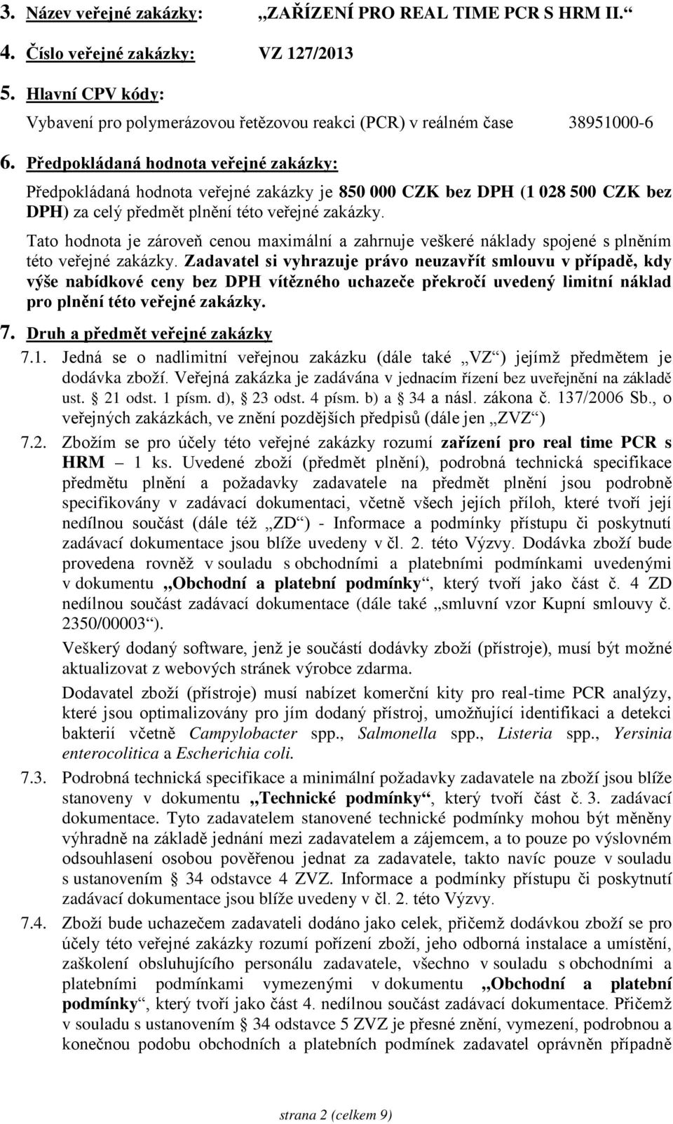 Tato hodnota je zároveň cenou maximální a zahrnuje veškeré náklady spojené s plněním této veřejné zakázky.