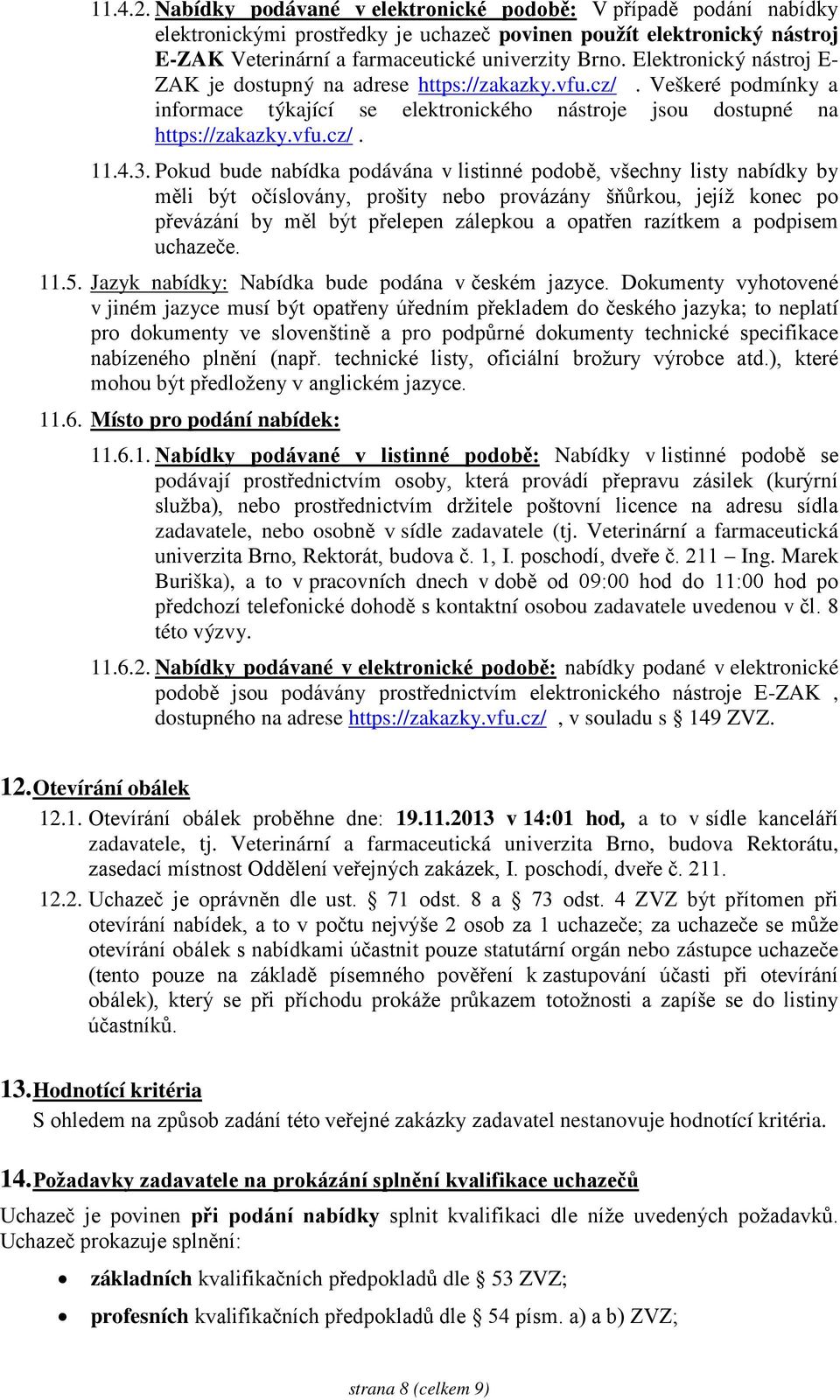 Pokud bude nabídka podávána v listinné podobě, všechny listy nabídky by měli být očíslovány, prošity nebo provázány šňůrkou, jejíž konec po převázání by měl být přelepen zálepkou a opatřen razítkem a