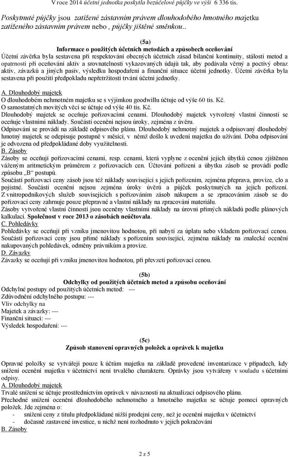 . (5a) Informace o použitých účetních metodách a způsobech oceňování Účetní závěrka byla sestavena při respektování obecných účetních zásad bilanční kontinuity, stálosti metod a opatrnosti při