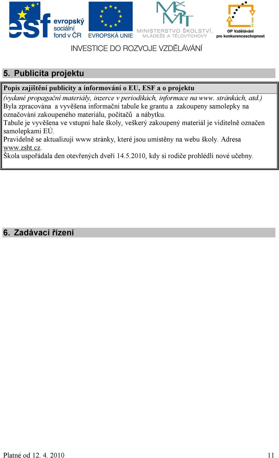 Tabule je vyvěšena ve vstupní hale školy, veškerý zakoupený materiál je viditelně označen samolepkami EÚ.