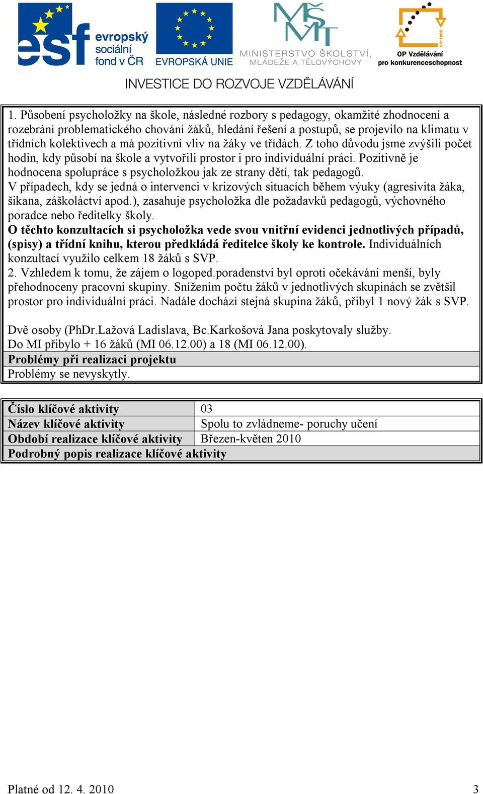 Pozitivně je hodnocena spolupráce s psycholožkou jak ze strany dětí, tak pedagogů. V případech, kdy se jedná o intervenci v krizových situacích během výuky (agresivita žáka, šikana, záškoláctví apod.