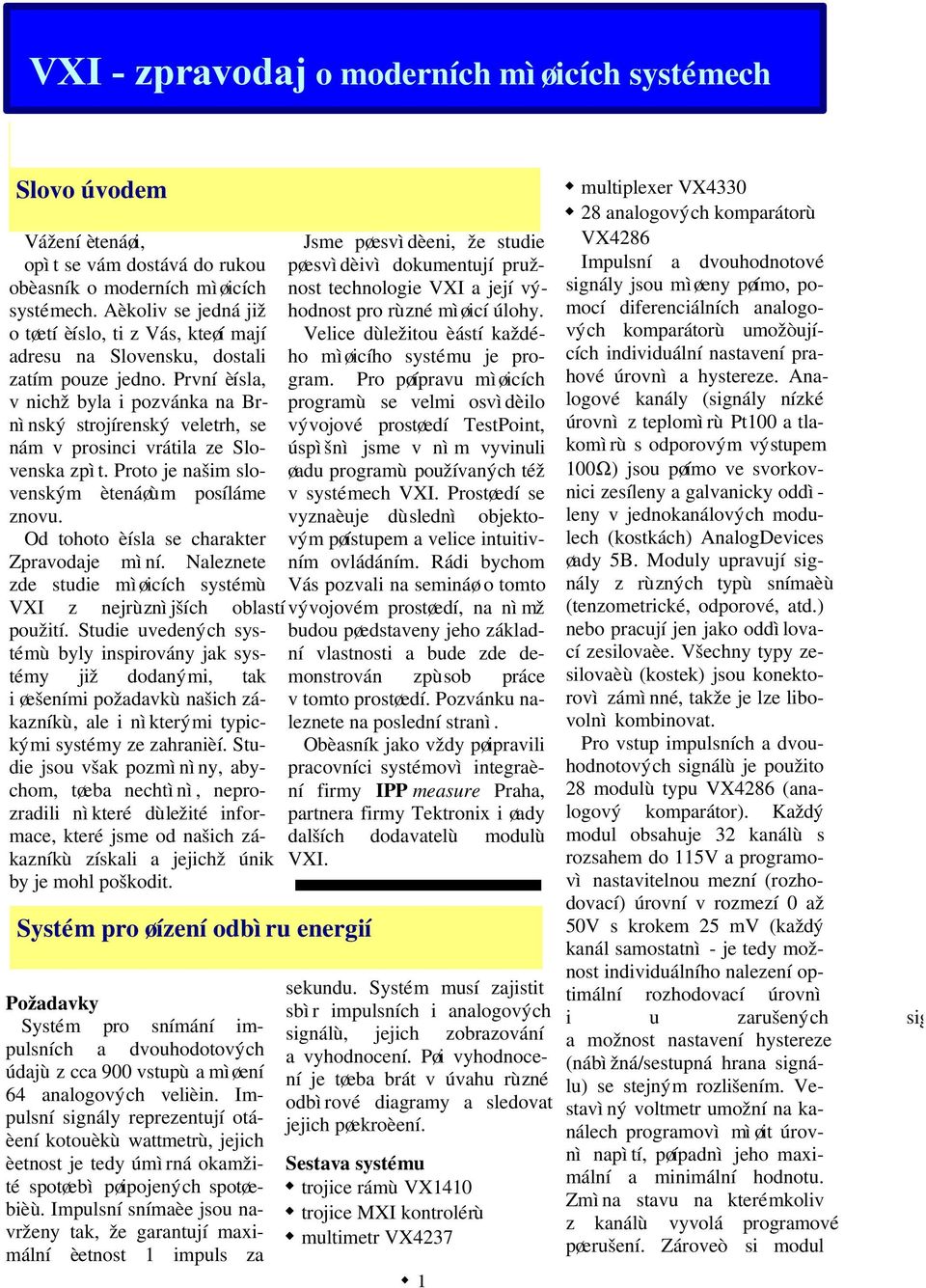 První èísla, v nichž byla i pozvánka na Brnìnský strojírenský veletrh, se nám v prosinci vrátila ze Slovenska zpìt. Proto je našim slovenským ètenáøùm posíláme znovu.