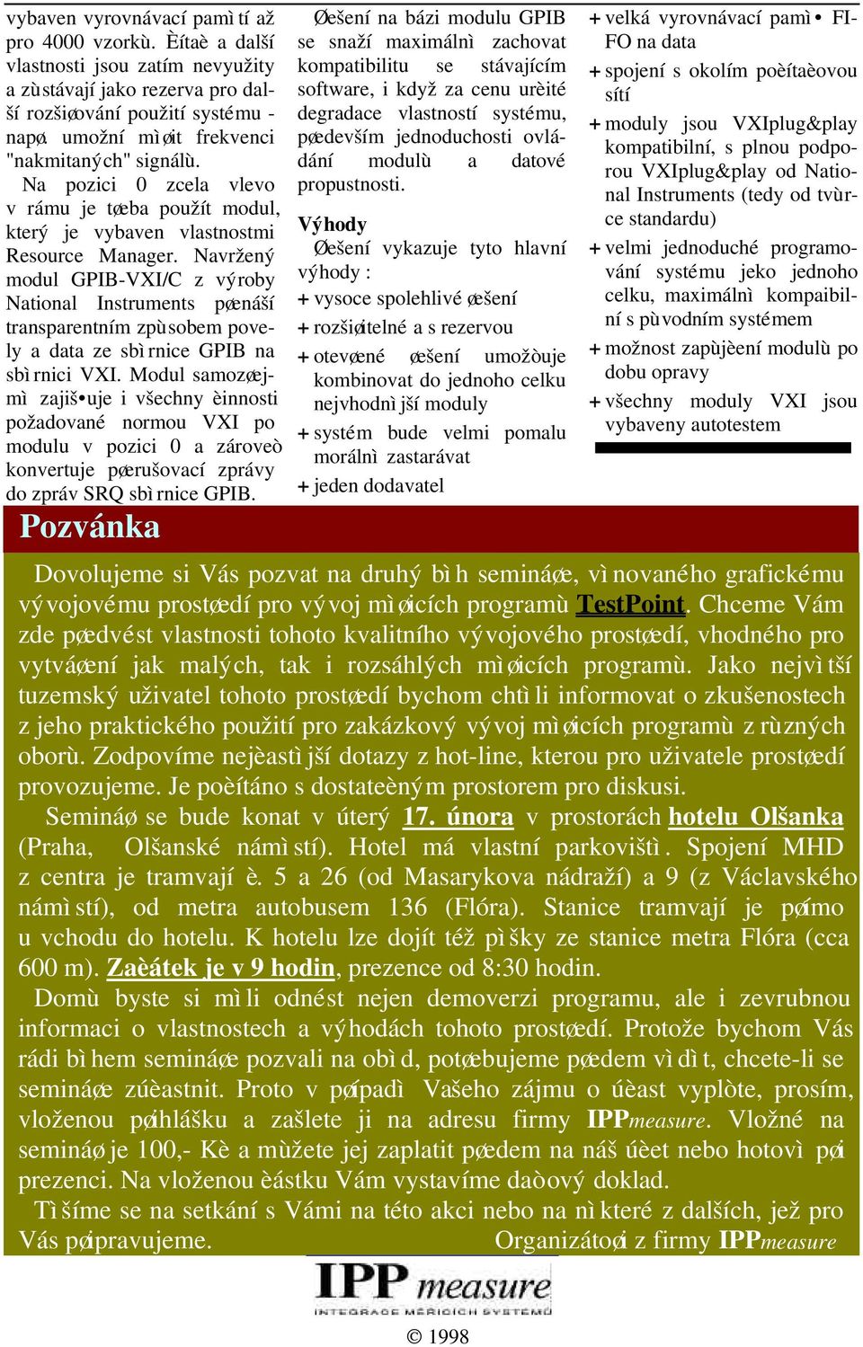 Navržený modul GPIB-VXI/C z výroby National Instruments pøenáší transparentním zpùsobem povely a data ze sbìrnice GPIB na sbìrnici VXI.