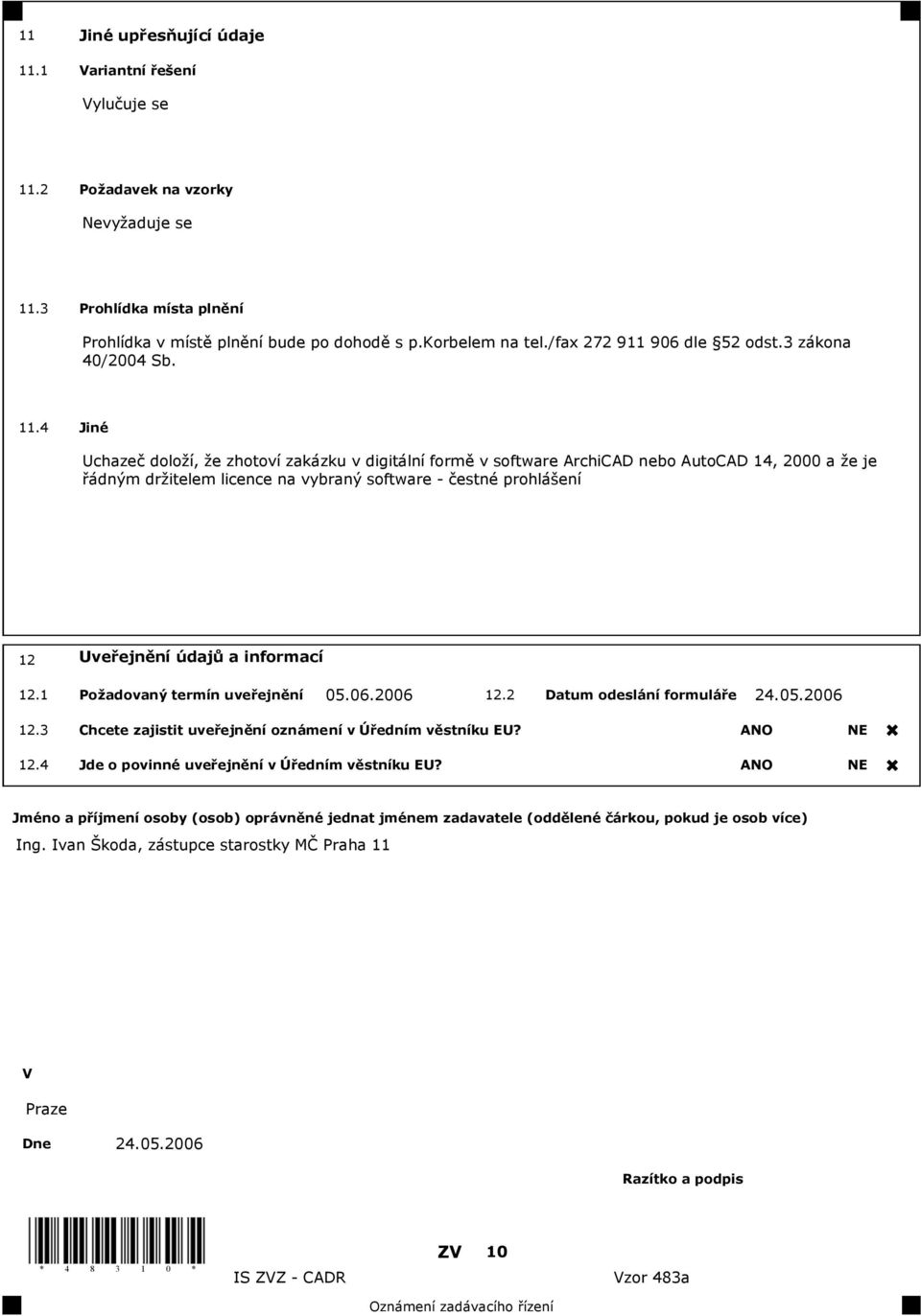 4 Jiné Uchaze dolo í, e zhotoví zakázku v digitální form v software ArchiCAD nebo AutoCAD 14, 2000 a e je ádným dr itelem licence na vybraný software - estné prohlá ení 12 Uve ejn ní údaj a informací