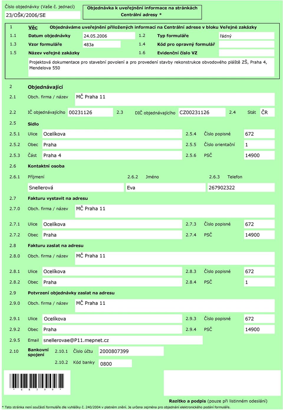 1 Datum objednávky 24.05.2006 1.2 Typ formulá e ádný 1.3 Vzor formulá e 483a 1.4 Kód pro opravný formulá 1.5 Název ve ejné zakázky 1.