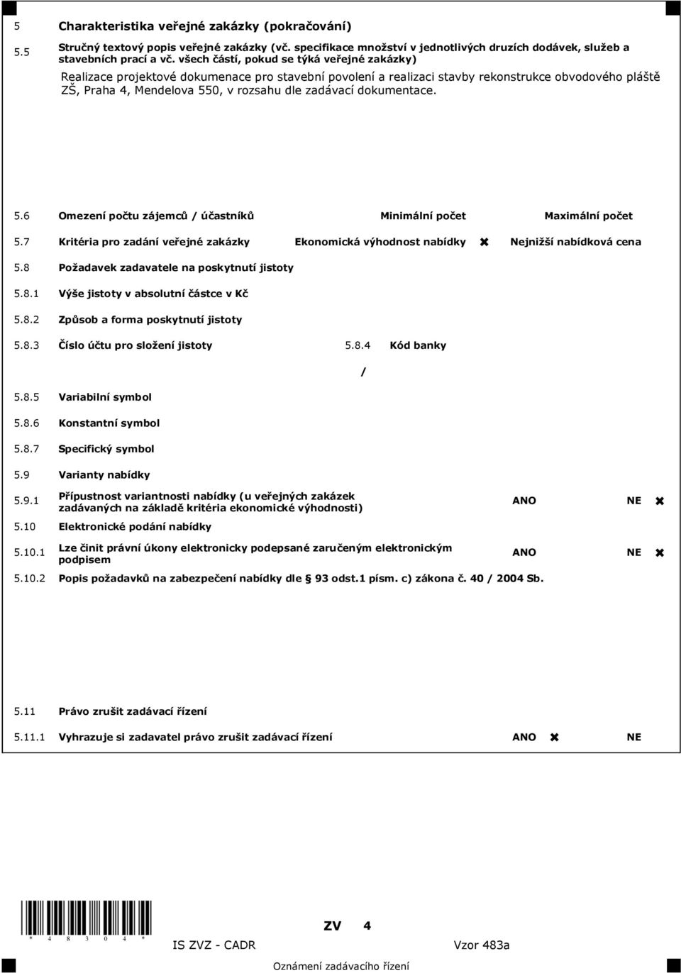dokumentace. 5.6 Omezení po tu zájemc / ú astník Minimální po et Maximální po et 5.7 Kritéria pro zadání ve ejné zakázky Ekonomická výhodnost nabídky Nejni í nabídková cena 5.
