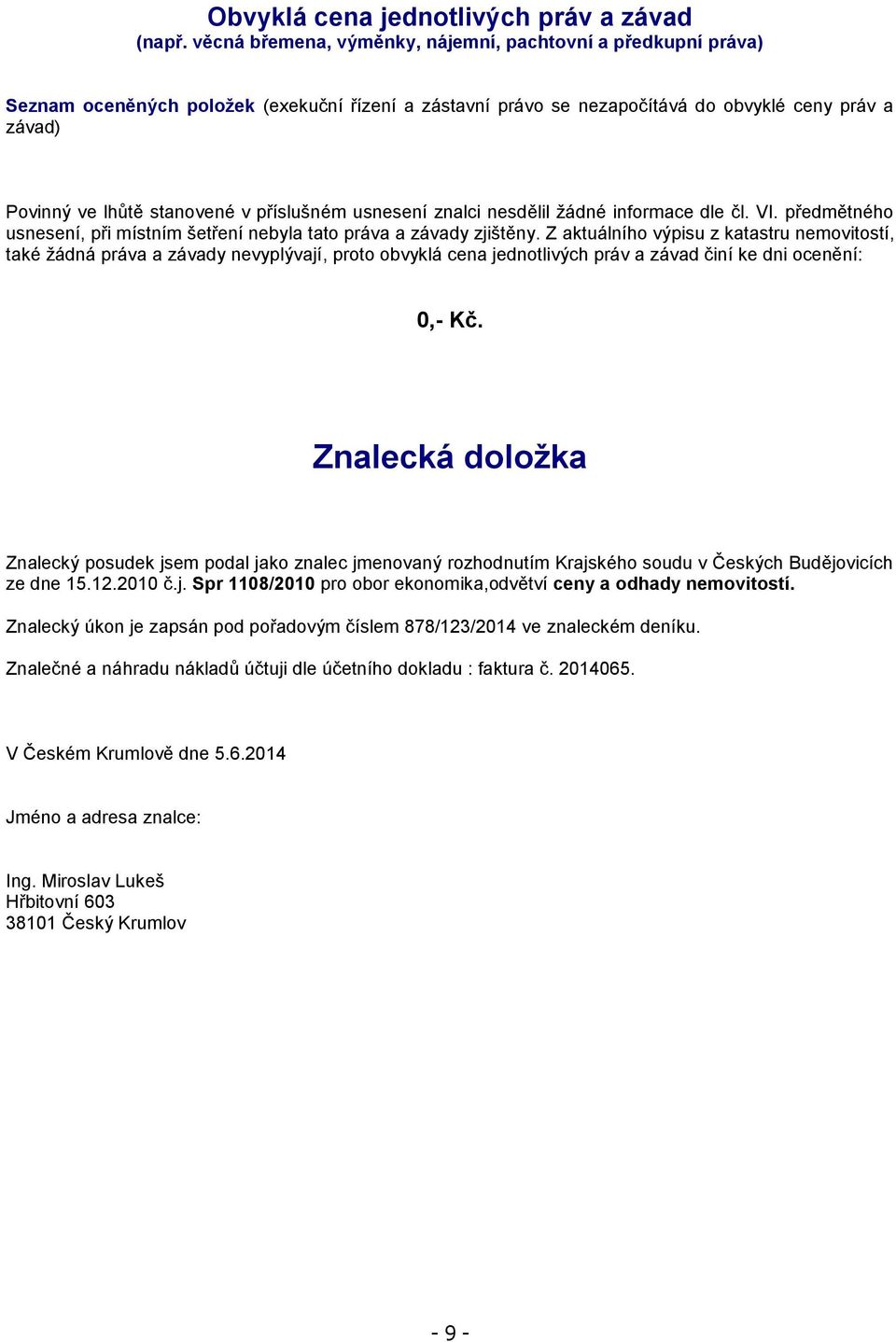 příslušném usnesení znalci nesdělil žádné informace dle čl. VI. předmětného usnesení, při místním šetření nebyla tato práva a závady zjištěny.