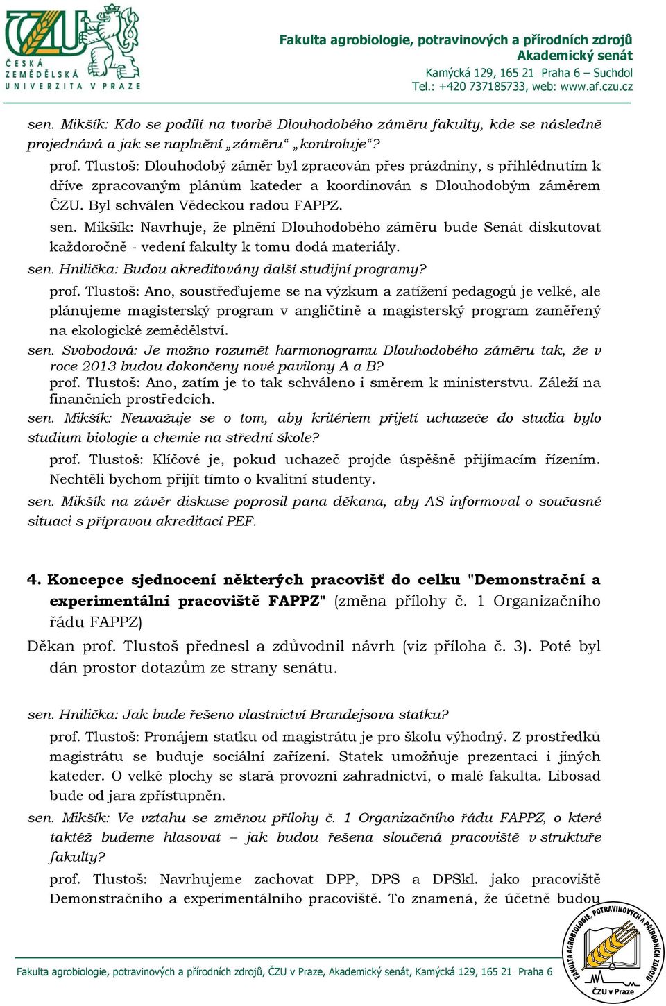 Mikšík: Navrhuje, že plnění Dlouhodobého záměru bude Senát diskutovat každoročně - vedení fakulty k tomu dodá materiály. sen. Hnilička: Budou akreditovány další studijní programy? prof.