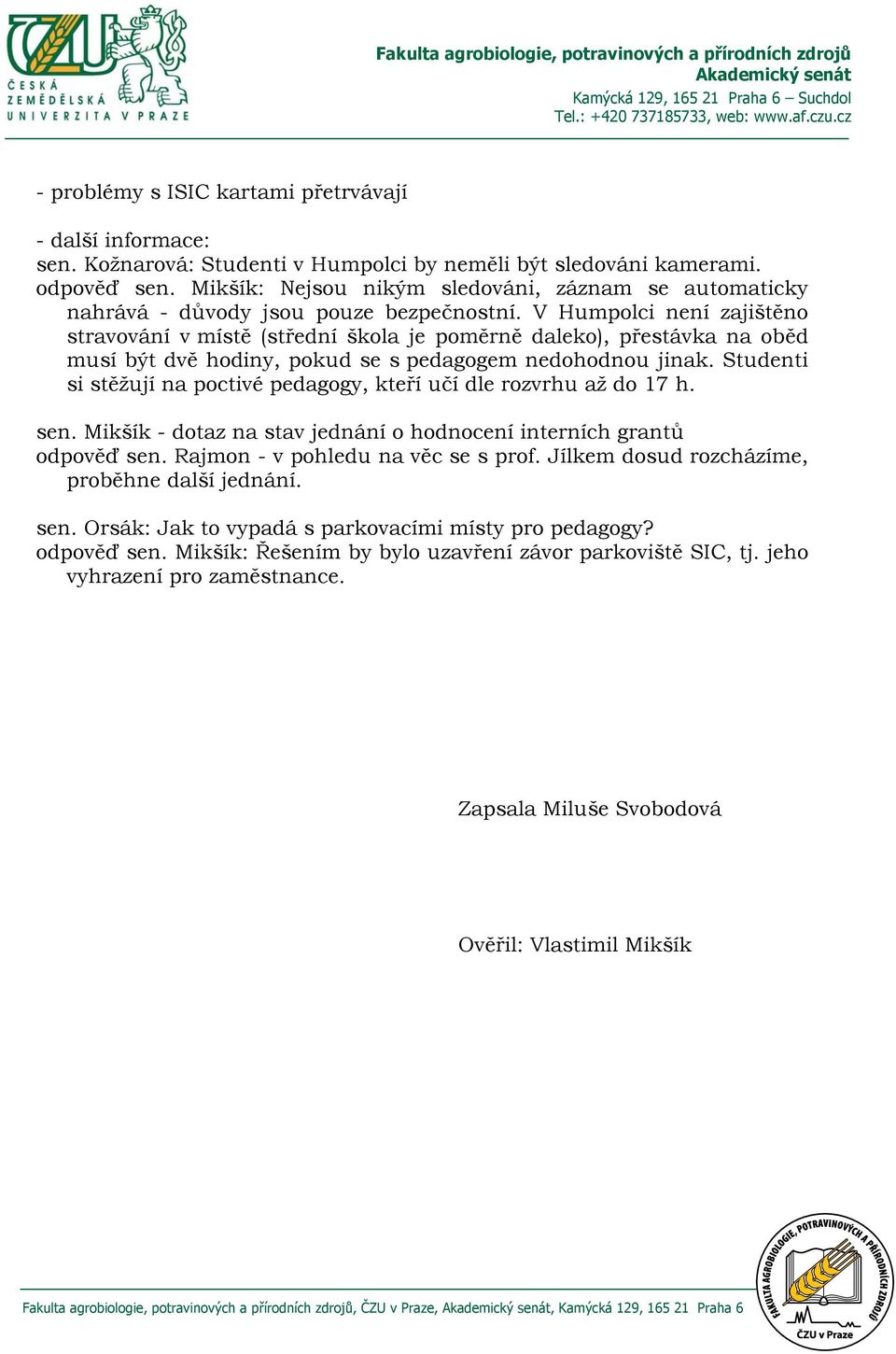 V Humpolci není zajištěno stravování v místě (střední škola je poměrně daleko), přestávka na oběd musí být dvě hodiny, pokud se s pedagogem nedohodnou jinak.