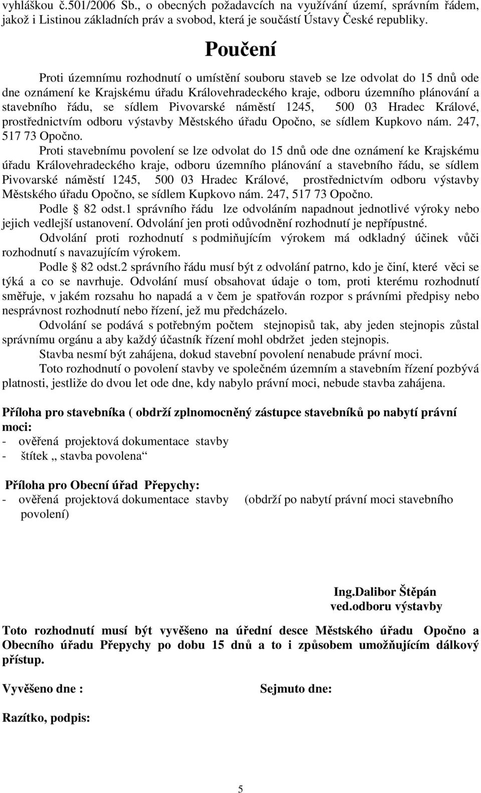 sídlem Pivovarské náměstí 1245, 500 03 Hradec Králové, prostřednictvím odboru výstavby Městského úřadu Opočno, se sídlem Kupkovo nám. 247, 517 73 Opočno.