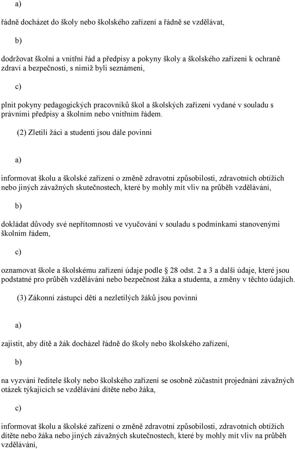 (2) Zletilí žáci a studenti jsou dále povinni informovat školu a školské zařízení o změně zdravotní způsobilosti, zdravotních obtížích nebo jiných závažných skutečnostech, které by mohly mít vliv na