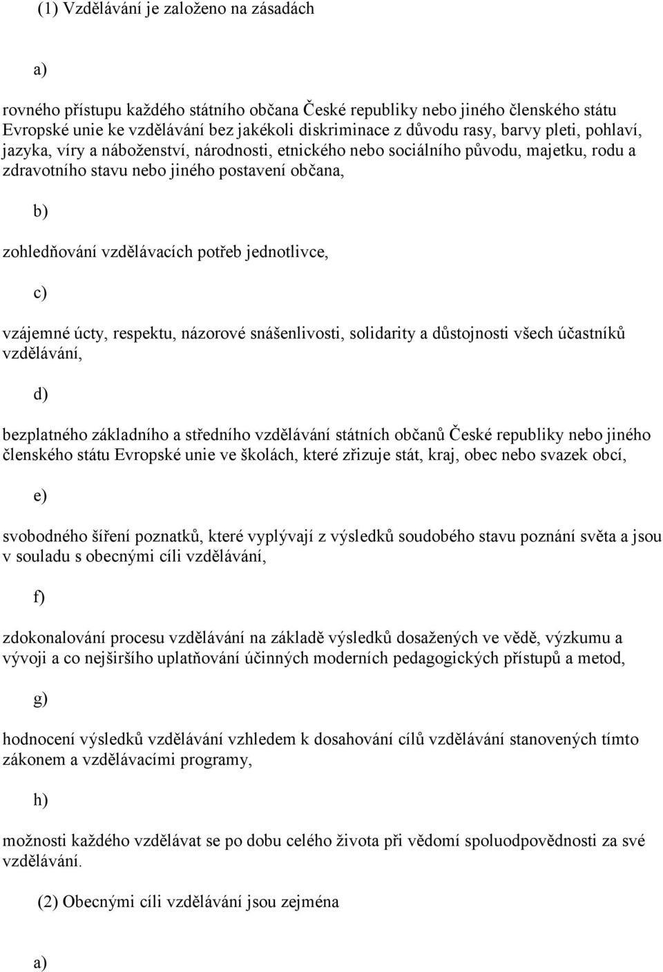 c) vzájemné úcty, respektu, názorové snášenlivosti, solidarity a důstojnosti všech účastníků vzdělávání, d) bezplatného základního a středního vzdělávání státních občanů České republiky nebo jiného