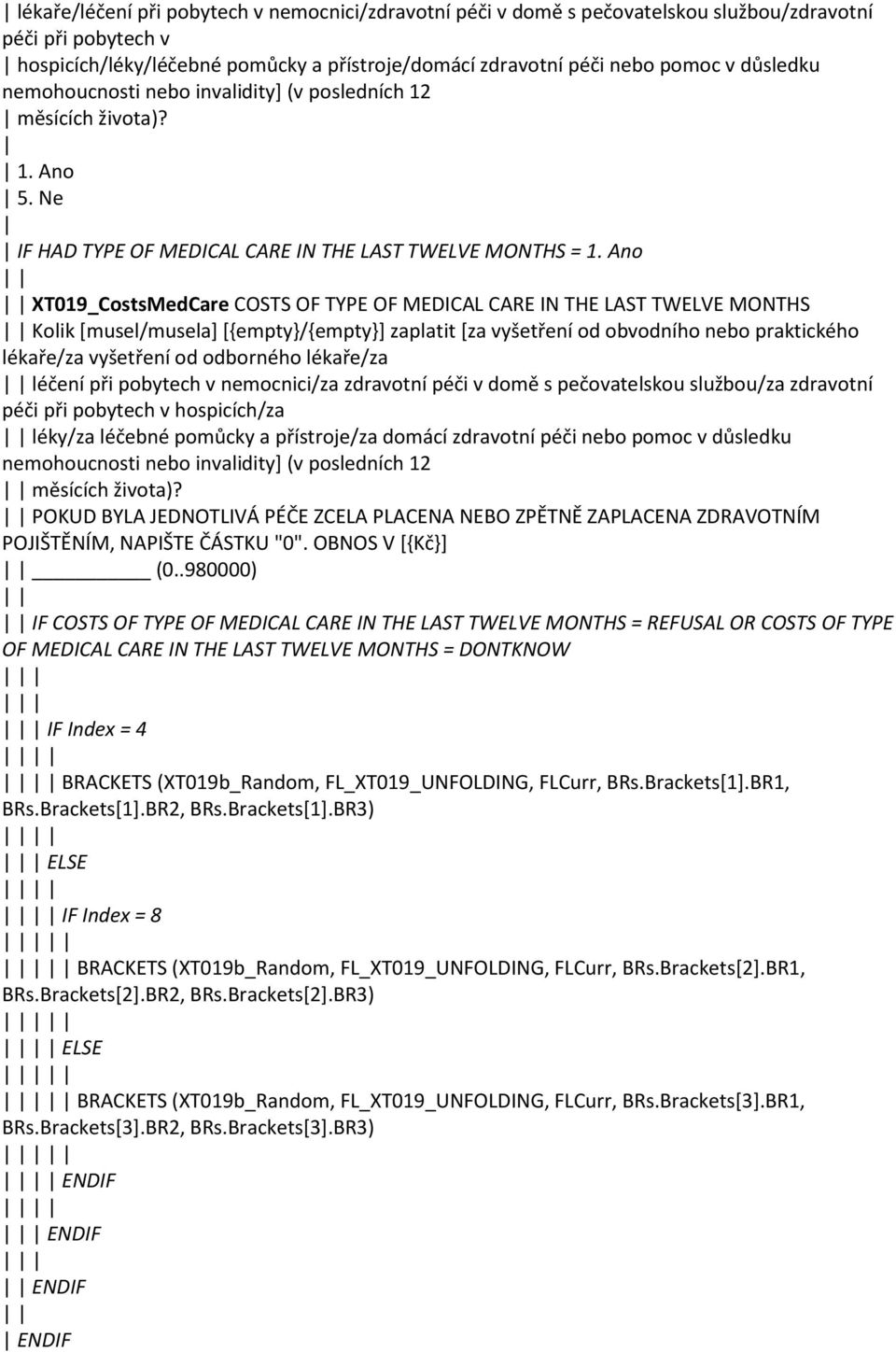 IF HAD TYPE OF MEDICAL CARE IN THE LAST TWELVE MONTHS = XT019_CostsMedCare COSTS OF TYPE OF MEDICAL CARE IN THE LAST TWELVE MONTHS Kolik [musel/musela] [{empty}/{empty}] zaplatit *za vyšetření od