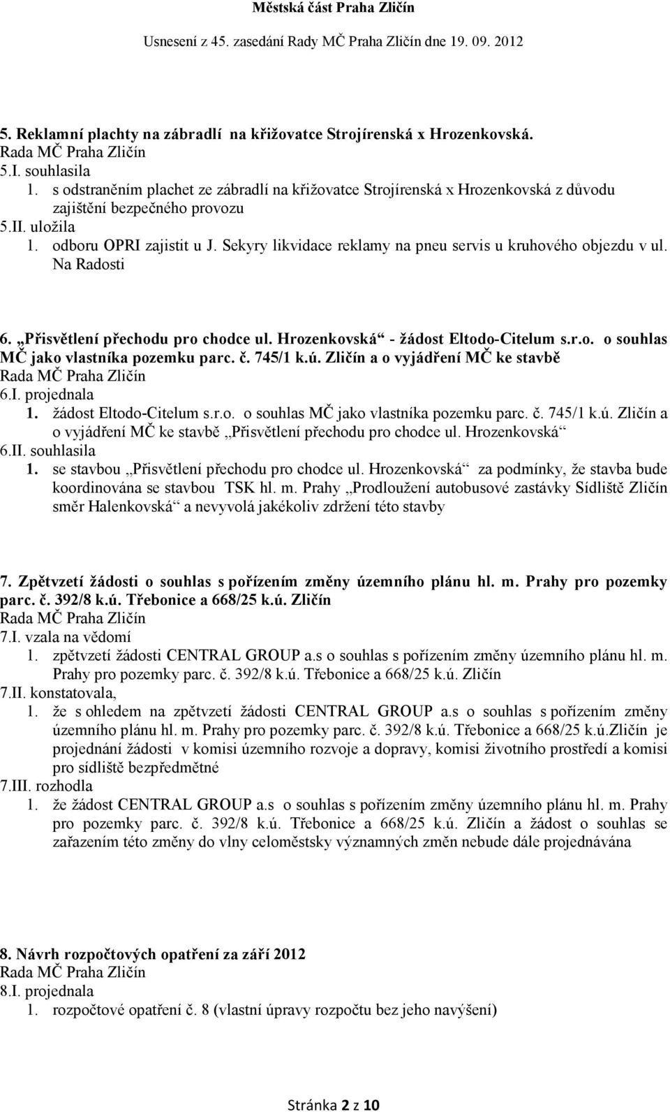 Sekyry likvidace reklamy na pneu servis u kruhového objezdu v ul. Na Radosti 6. Přisvětlení přechodu pro chodce ul. Hrozenkovská - žádost Eltodo-Citelum s.r.o. o souhlas MČ jako vlastníka pozemku parc.