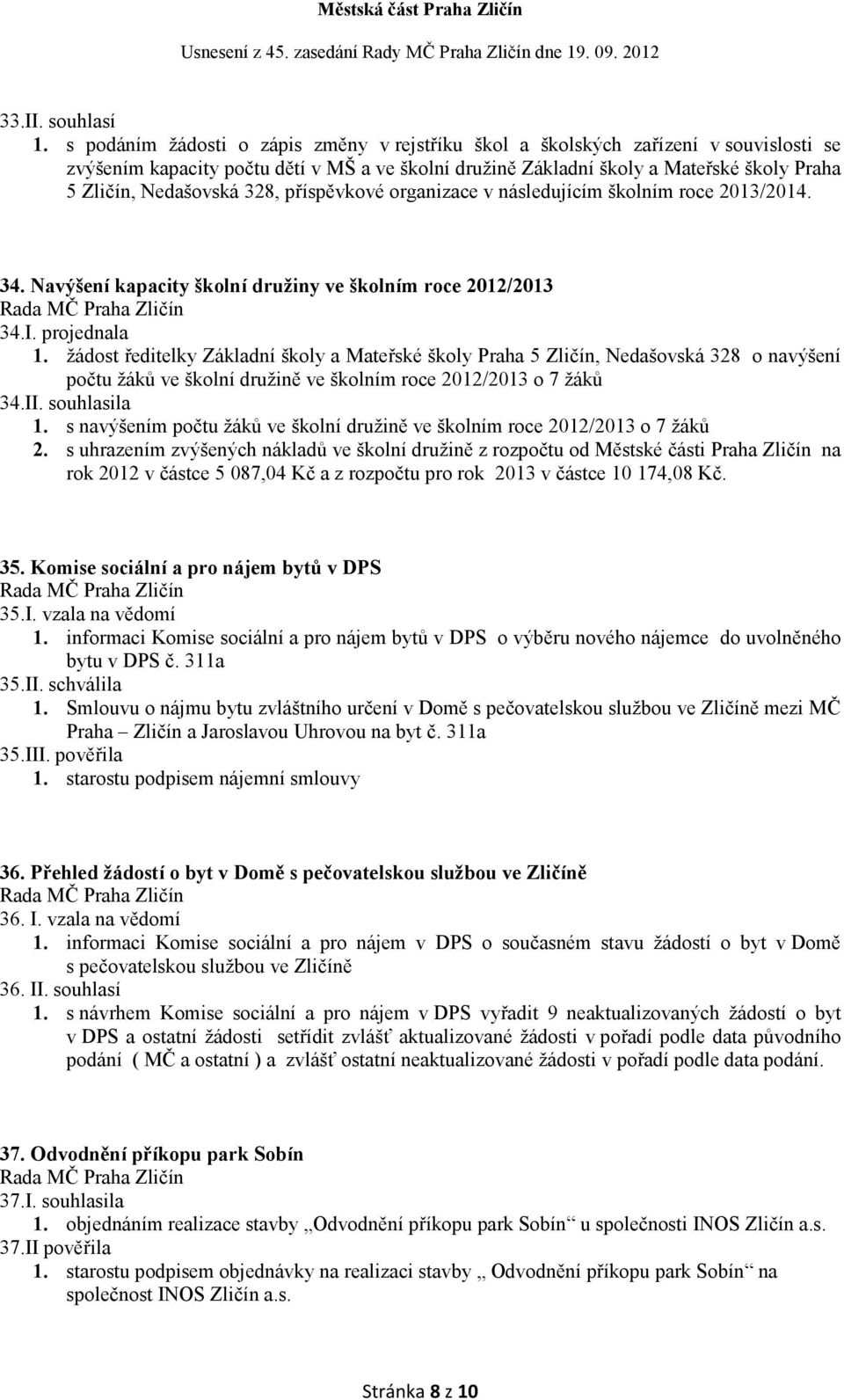 328, příspěvkové organizace v následujícím školním roce 2013/2014. 34. avýšení kapacity školní družiny ve školním roce 2012/2013 34.I. projednala 1.