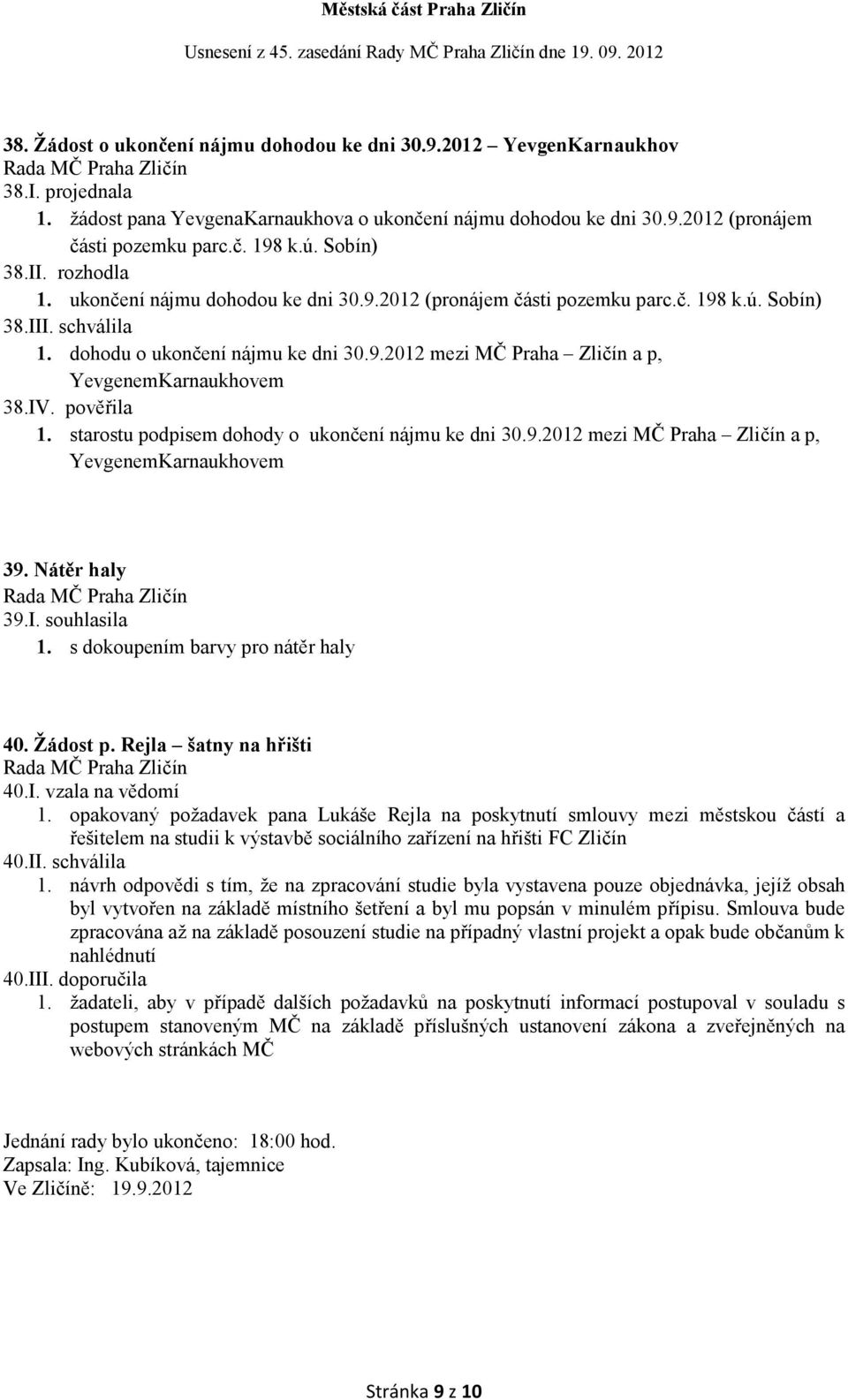 IV. pověřila 1. starostu podpisem dohody o ukončení nájmu ke dni 30.9.2012 mezi MČ Praha Zličín a p, YevgenemKarnaukhovem 39. átěr haly 39.I. souhlasila 1. s dokoupením barvy pro nátěr haly 40.