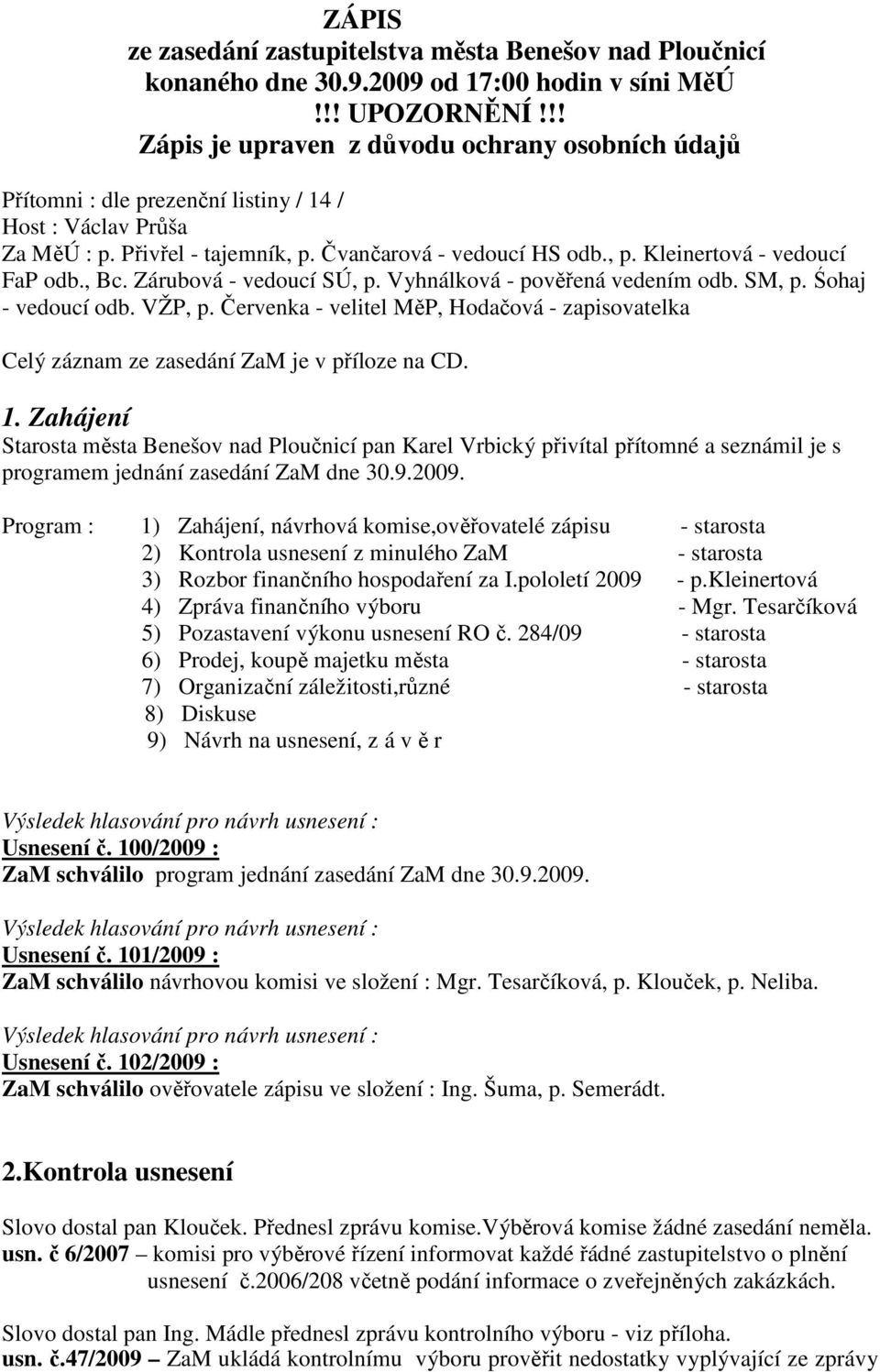 , Bc. Zárubová - vedoucí SÚ, p. Vyhnálková - pověřená vedením odb. SM, p. Śohaj - vedoucí odb. VŽP, p. Červenka - velitel MěP, Hodačová - zapisovatelka Celý záznam ze zasedání ZaM je v příloze na CD.